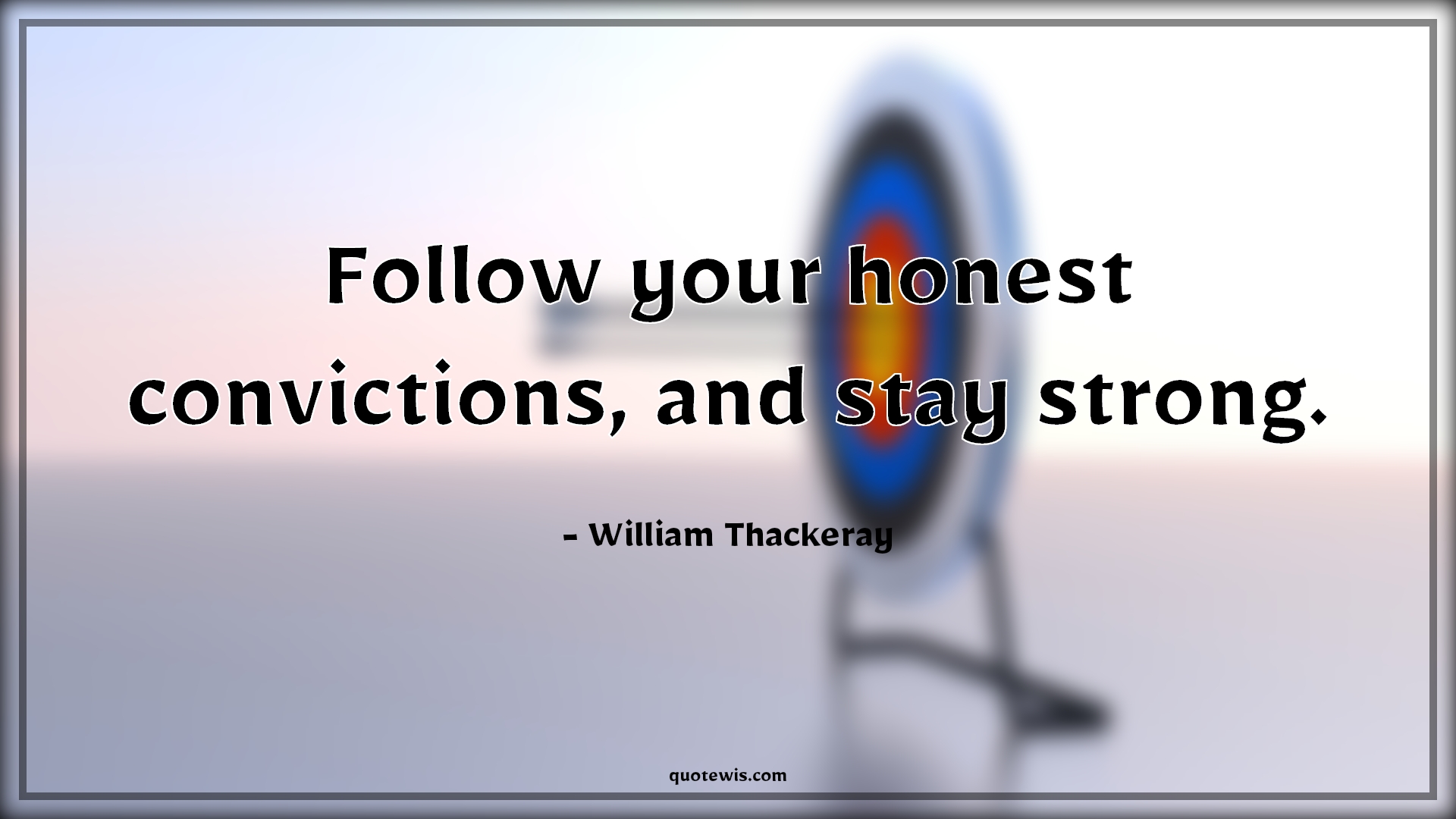 Follow your honest convictions, and stay strong. - William Thackeray Quotes | 
