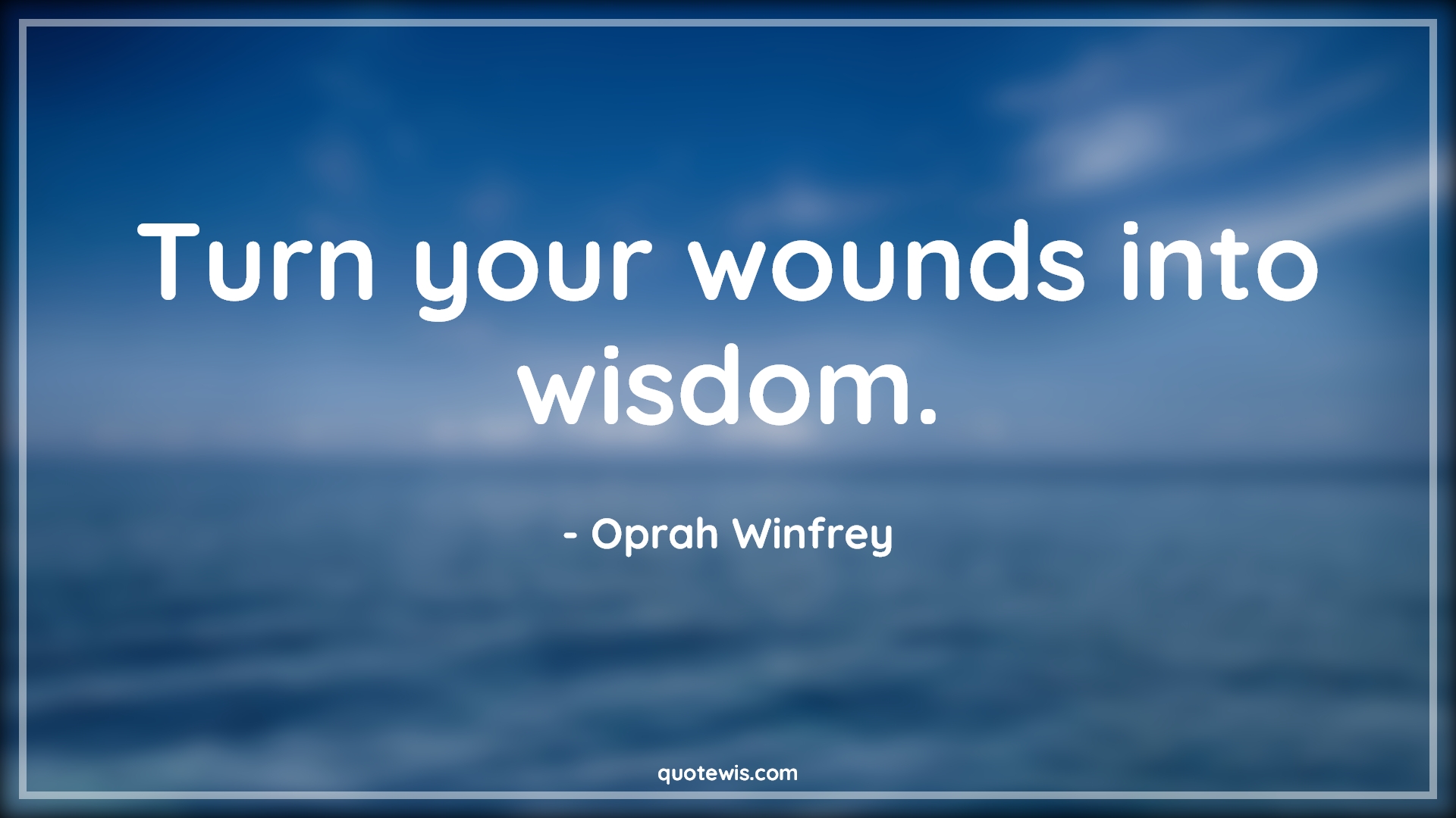 Turn your wounds into wisdom. - Oprah Winfrey Quotes |  Wisdom Quotes, Knowledge Quotes, Learning Quotes, Life Quotes, Inspirational Quotes, Short Quotes, Short motivational Quotes, Learn from the past Quotes, Never Give-Up Quotes, Learn from failure Quotes, Experience Quotes, Wound Quotes,