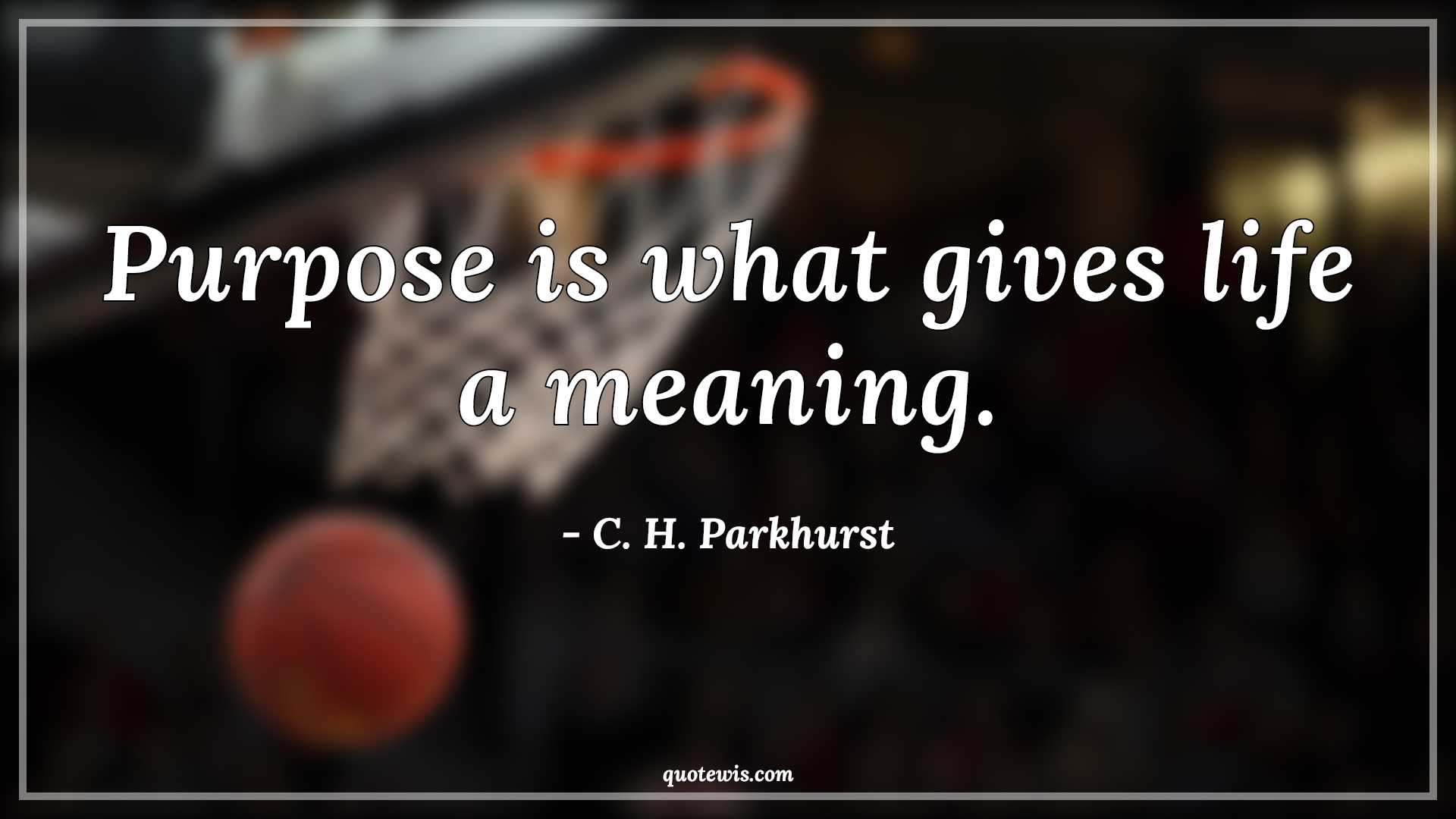 Purpose is what gives life a meaning. - C. H. Parkhurst Quotes |  Purpose Quotes, Goal Quotes, Life Quotes, Meaning Quotes, Significance Quotes, Short Quotes, Short life Quotes, Short goal Quotes, Short purpose Quotes, Objective Quotes, Short objective Quotes,