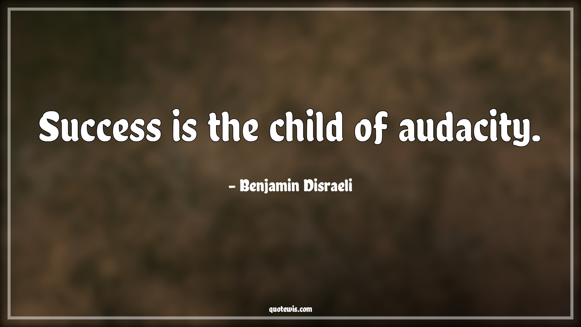 Success is the child of audacity. - Benjamin Disraeli Quotes | 