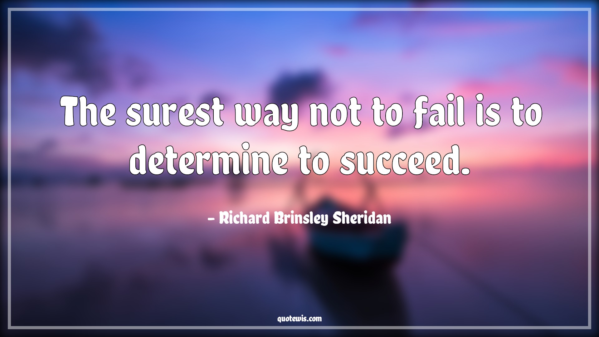 The surest way not to fail is to determine to succeed. - Richard Brinsley Sheridan Quotes | 