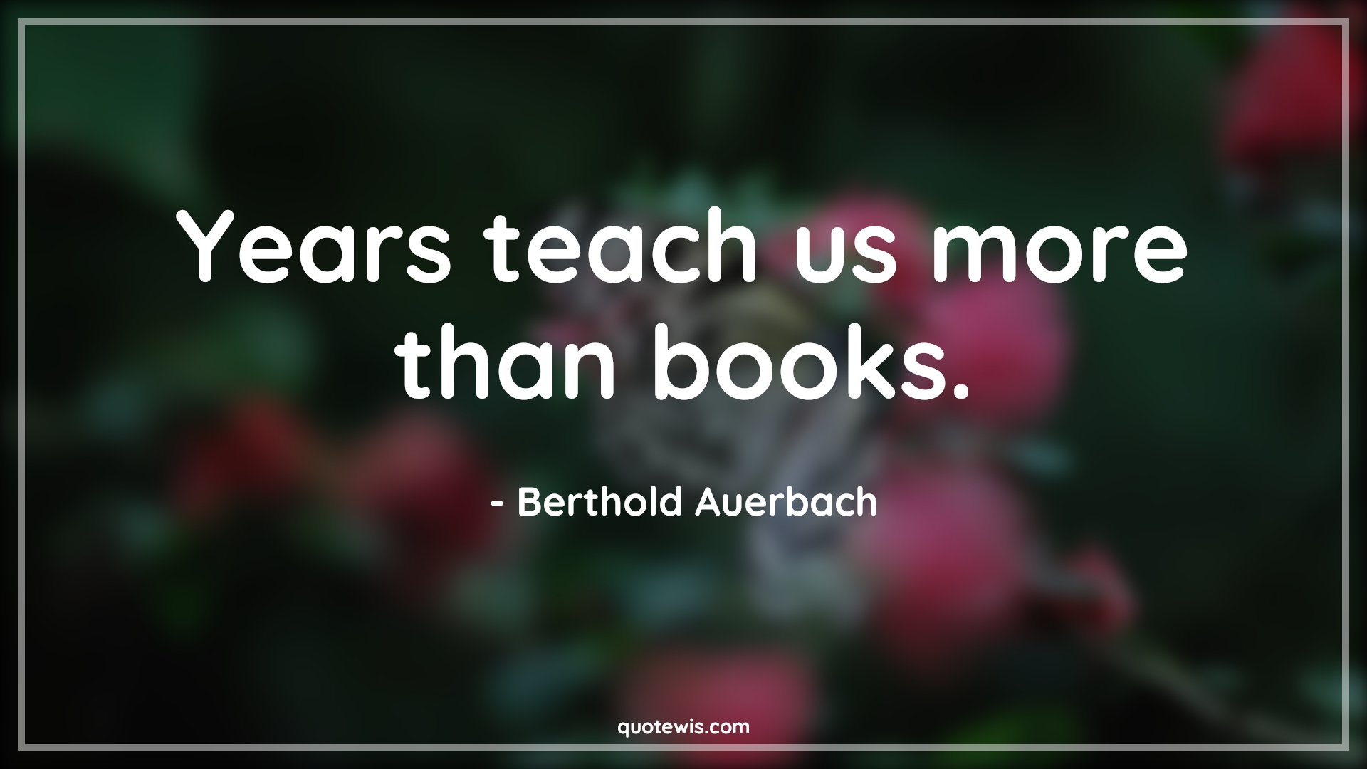 Years teach us more than books. - Berthold Auerbach Quotes | 