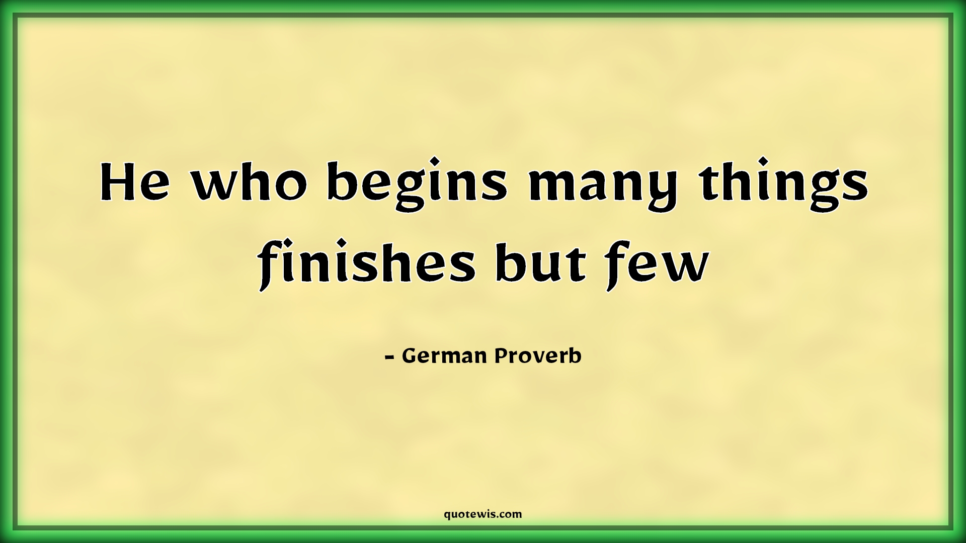 He who begins many things finishes but few - German Proverb Quotes | 