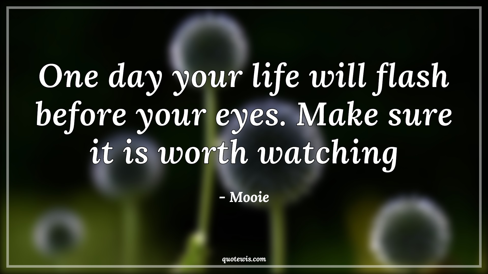 One day your life will flash before your eyes. Make sure it is worth watching - Mooie Quotes | 