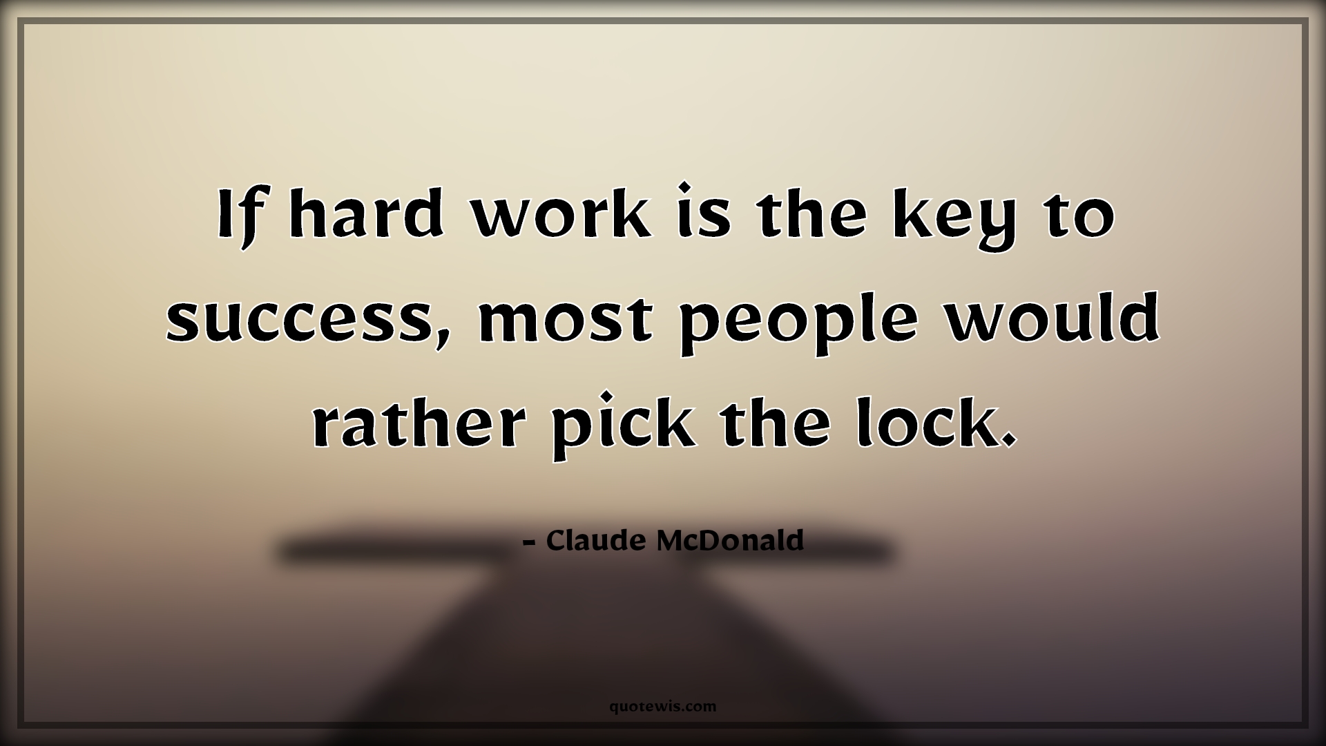 If hard work is the key to success, most people would rather pick the lock. - Claude McDonald Quotes | 