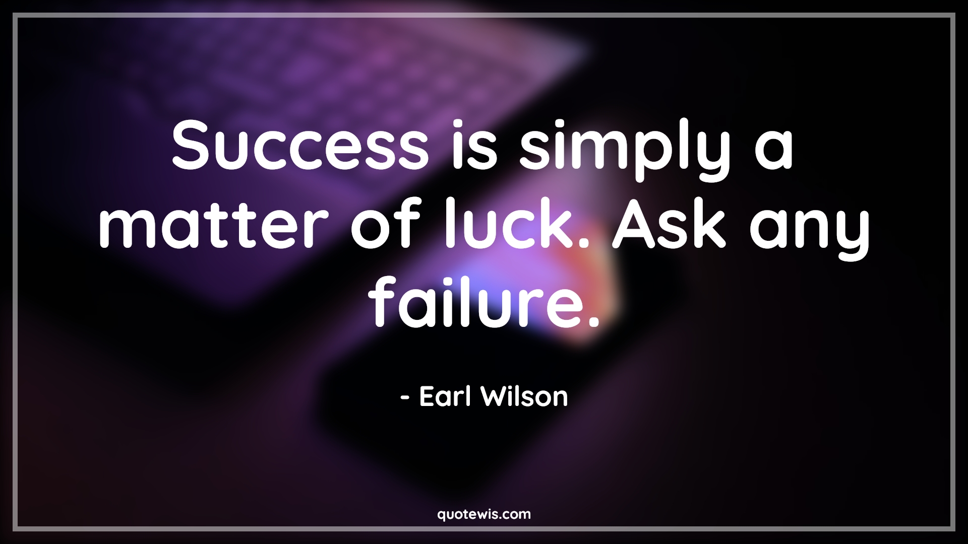 Success is simply a matter of luck. Ask any failure. - Earl Wilson Quotes | 