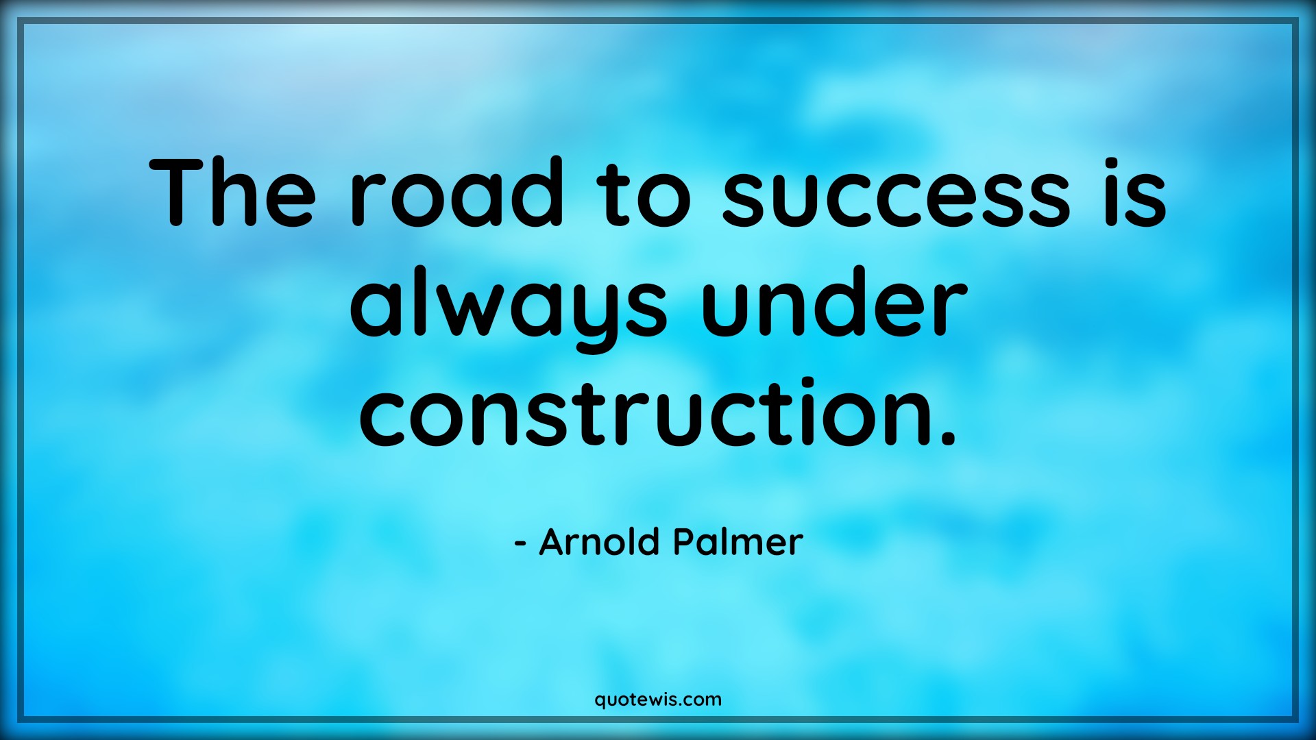 The road to success is always under construction. - Arnold Palmer Quotes | 