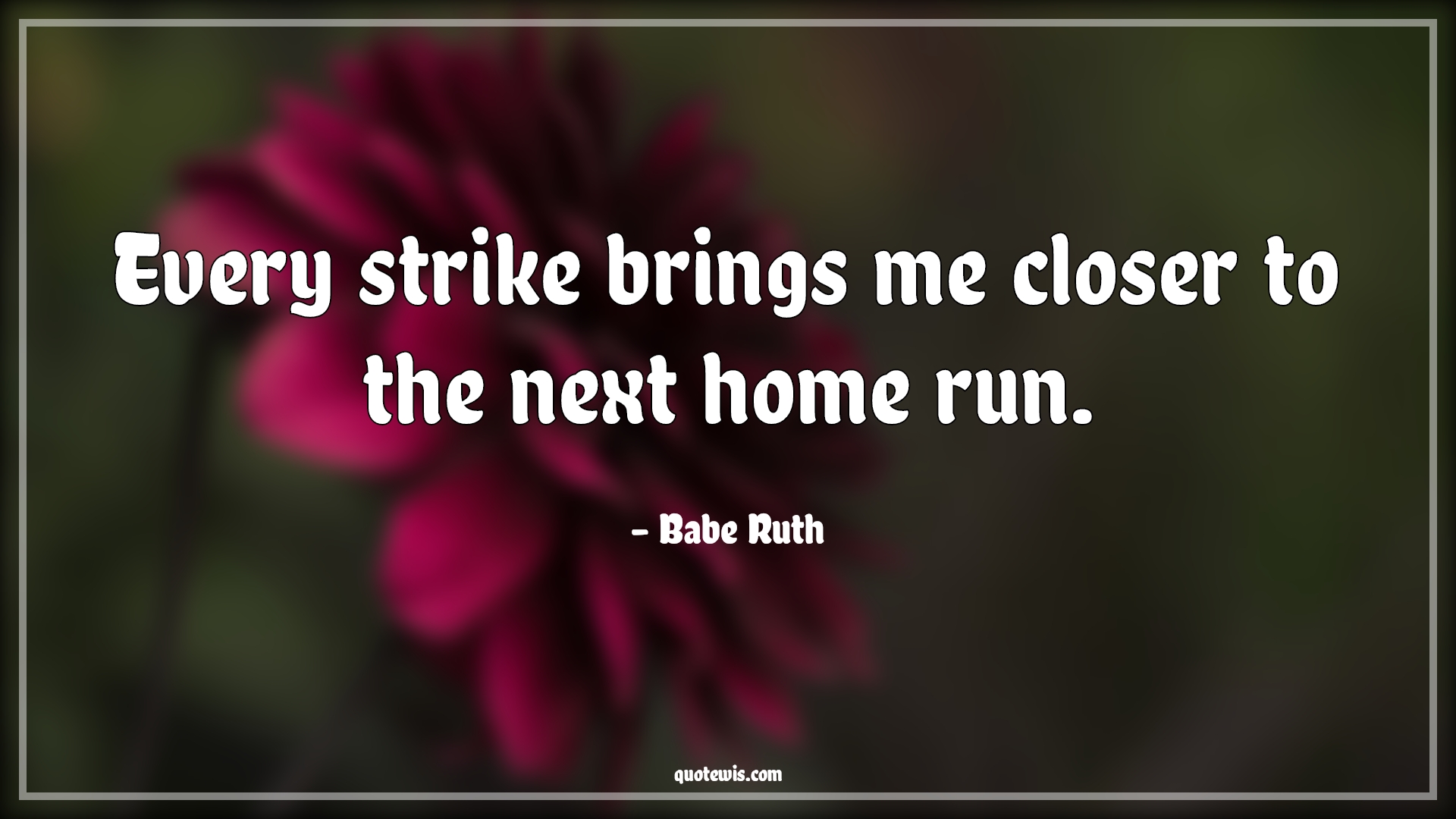 Every strike brings me closer to the next home run. - Babe Ruth Quotes | 