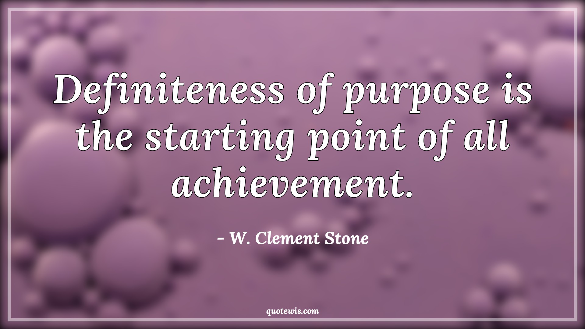 Definiteness of purpose is the starting point of all achievement. - W. Clement Stone Quotes | 