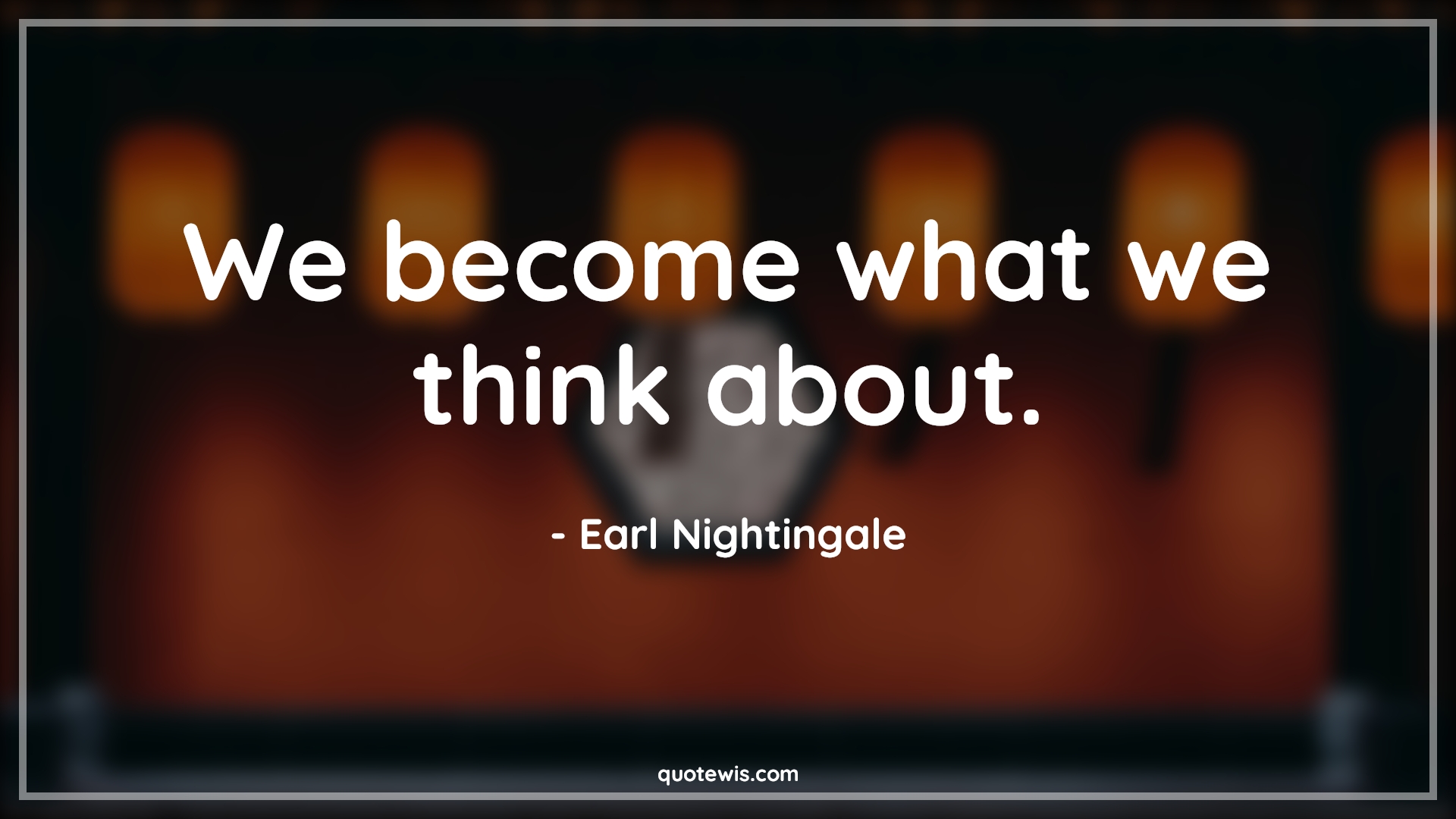We become what we think about. - Earl Nightingale Quotes | 