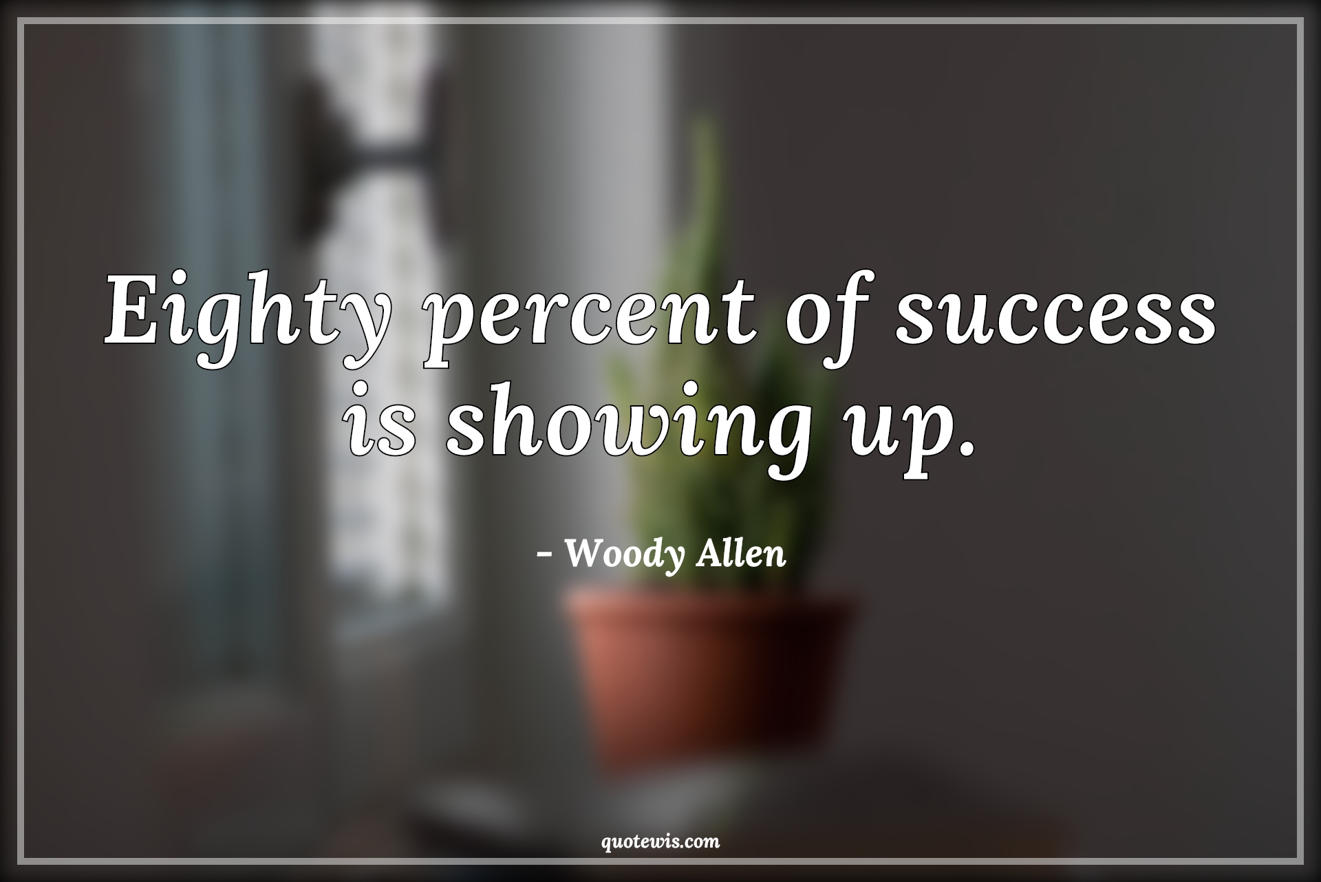 Eighty percent of success is showing up. - Woody Allen Quotes | 