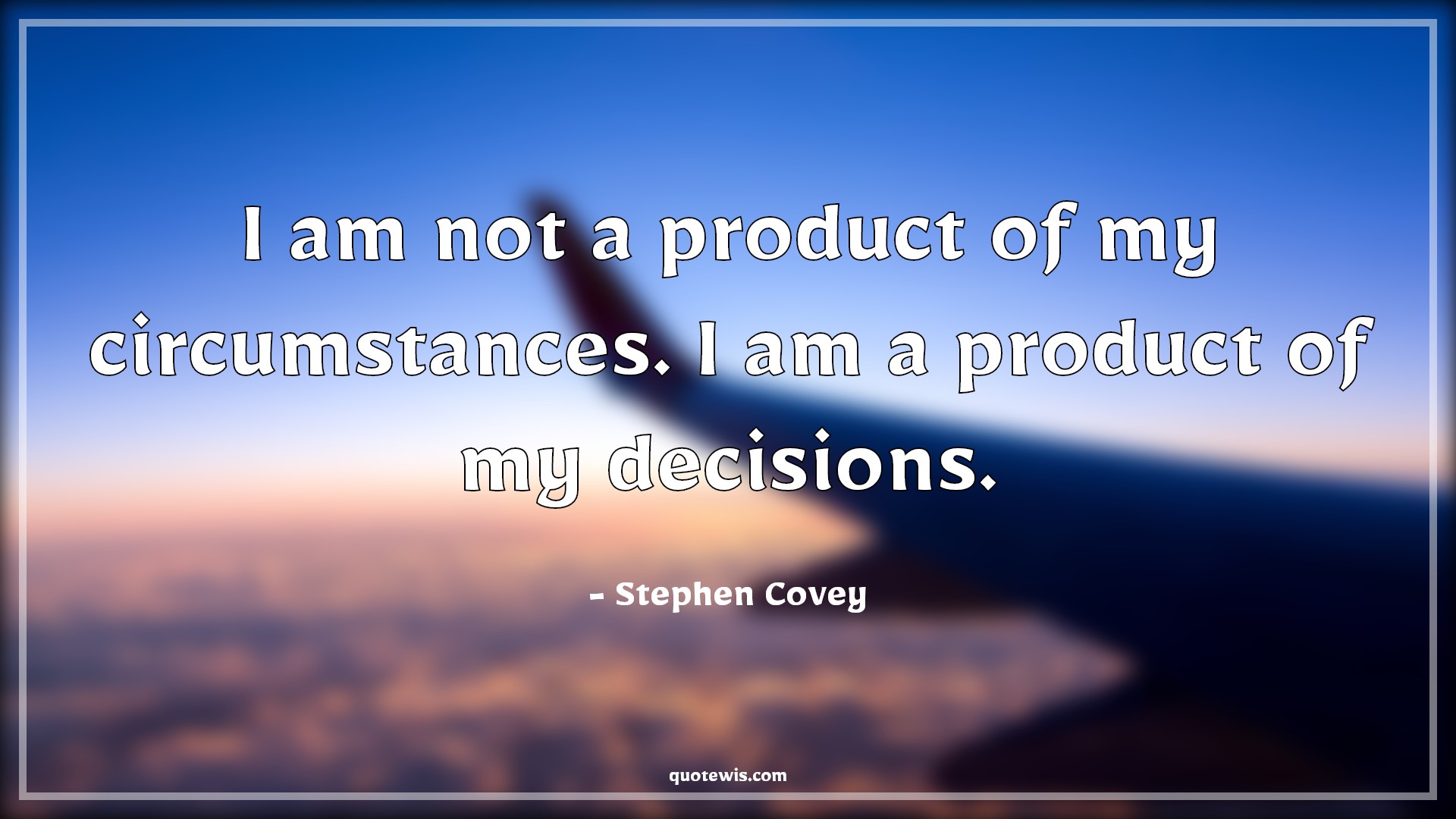 I am not a product of my circumstances. I am a product of my decisions. - Stephen Covey Quotes | 