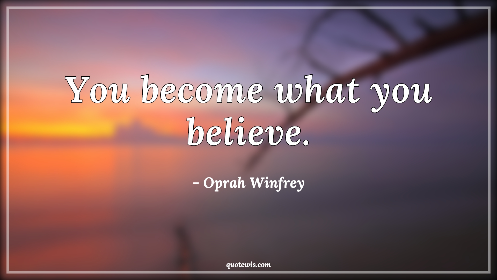 You become what you believe. - Oprah Winfrey Quotes | 