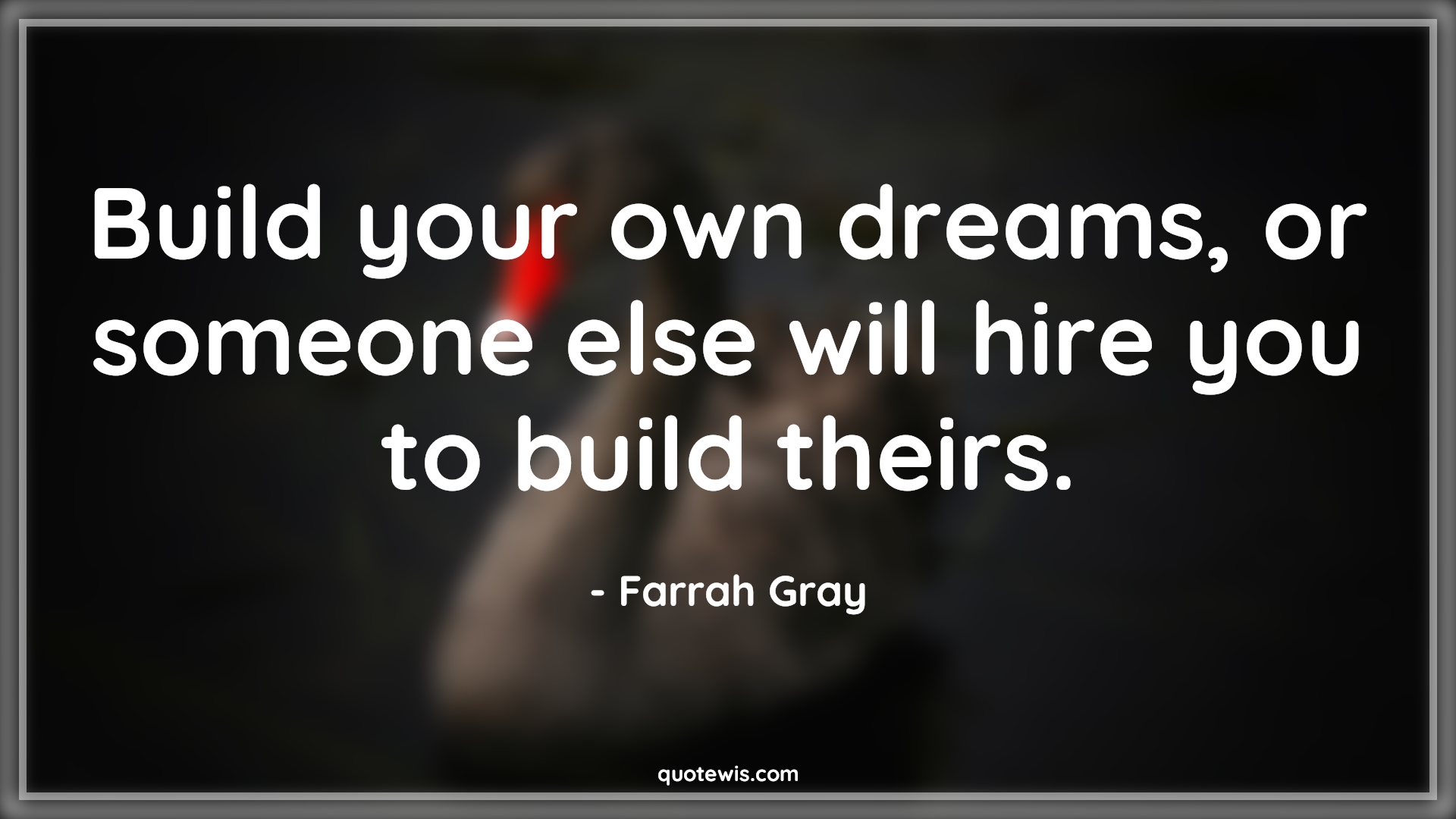 Build your own dreams, or someone else will hire you to build theirs. - Farrah Gray Quotes | 