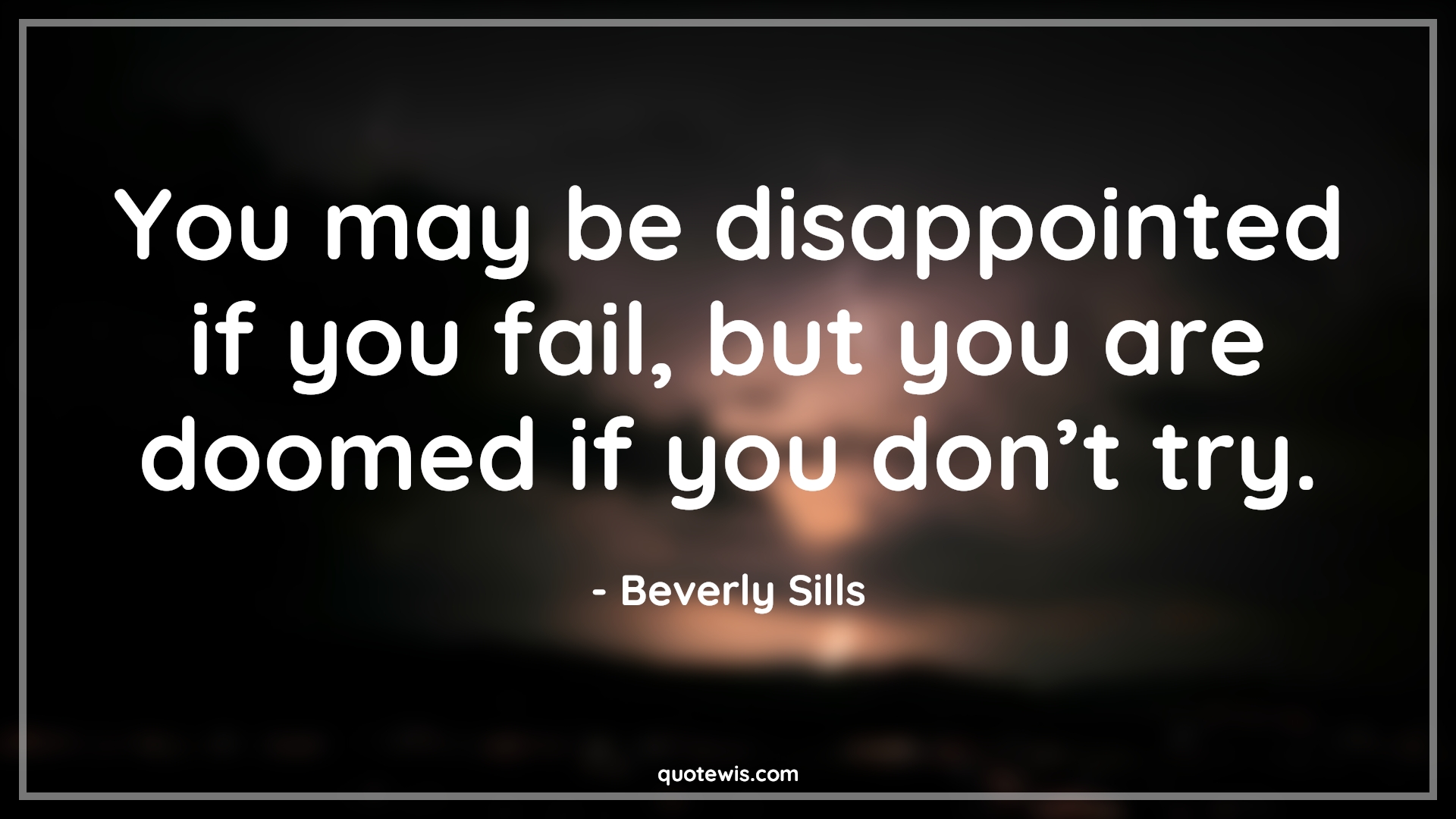 You may be disappointed if you fail, but you are doomed if you don’t try. - Beverly Sills Quotes | 