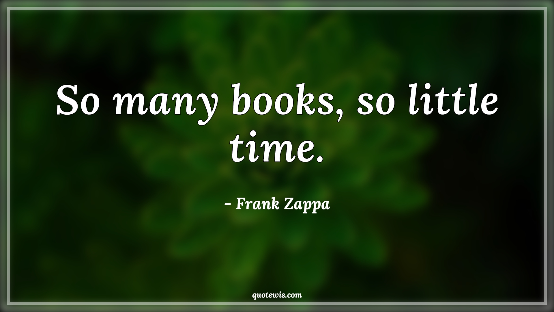 So many books, so little time. - Frank Zappa Quotes |  Books Quotes, Humor Quotes,