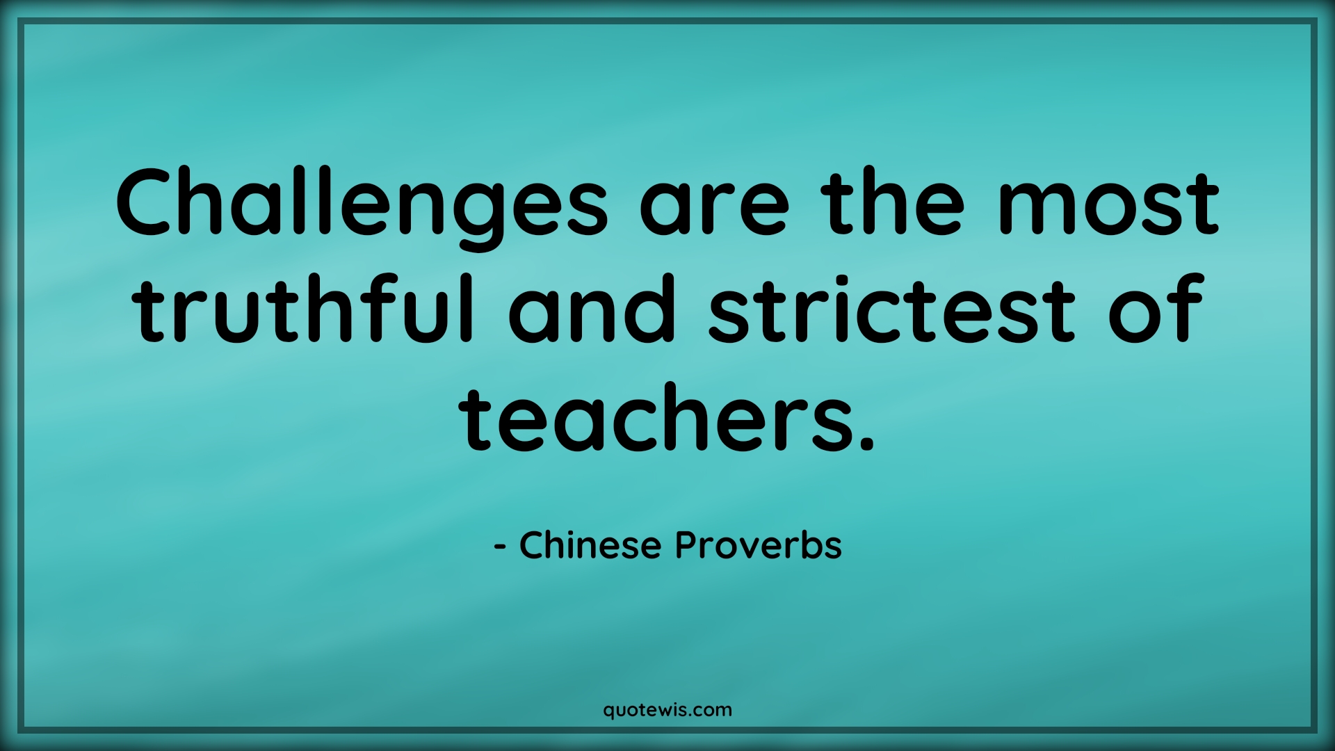 Challenges are the most truthful and strictest of teachers. - Chinese Proverbs Quotes | 