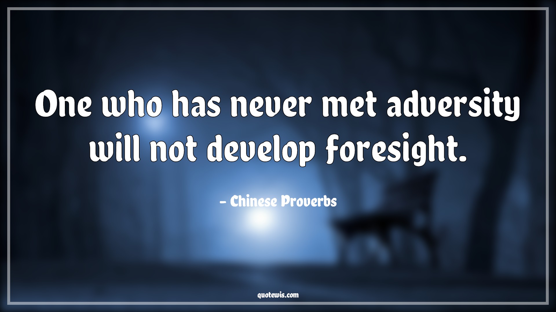 One who has never met adversity will not develop foresight. - Chinese Proverbs Quotes | 