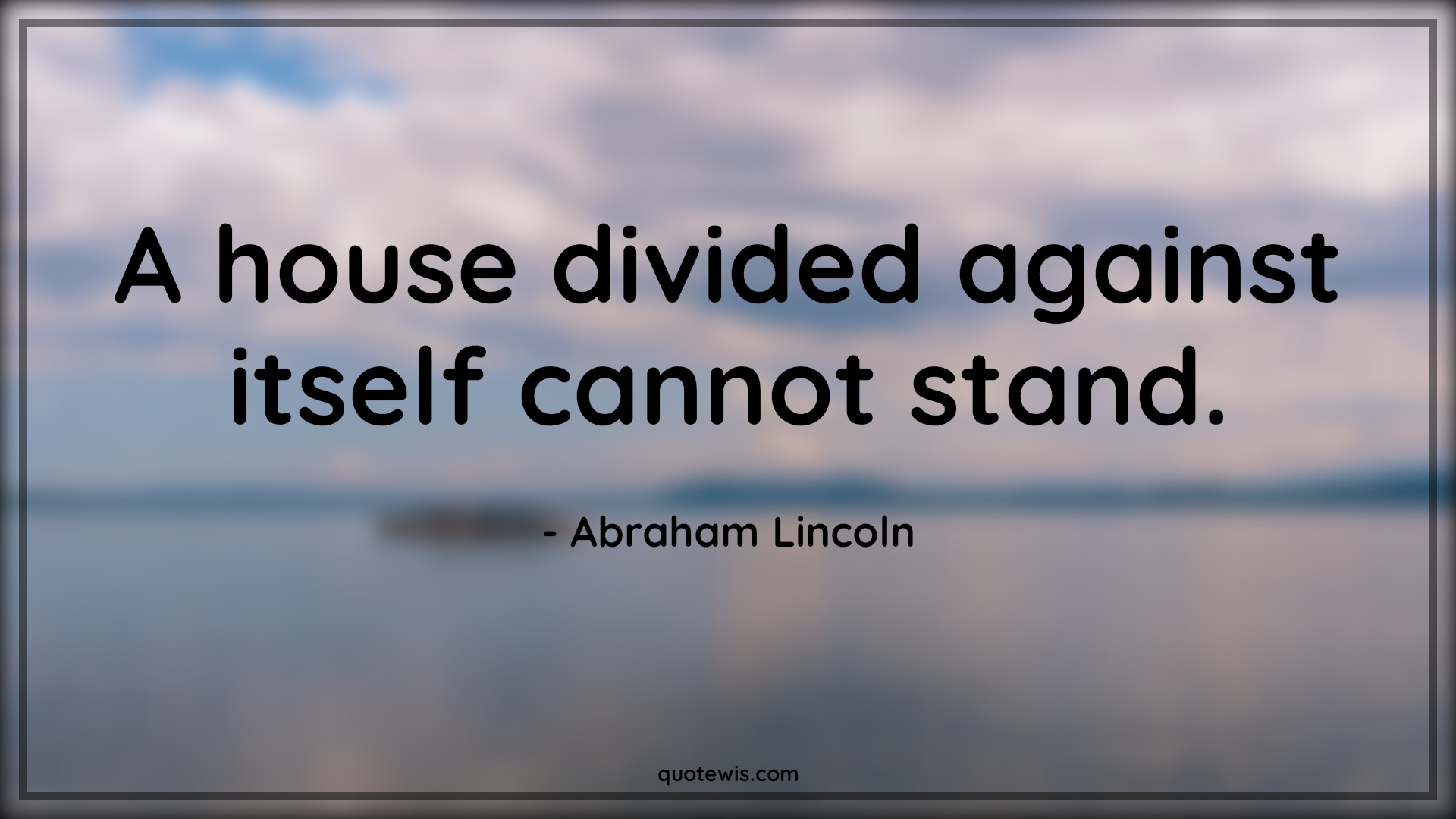 A house divided against itself cannot stand.