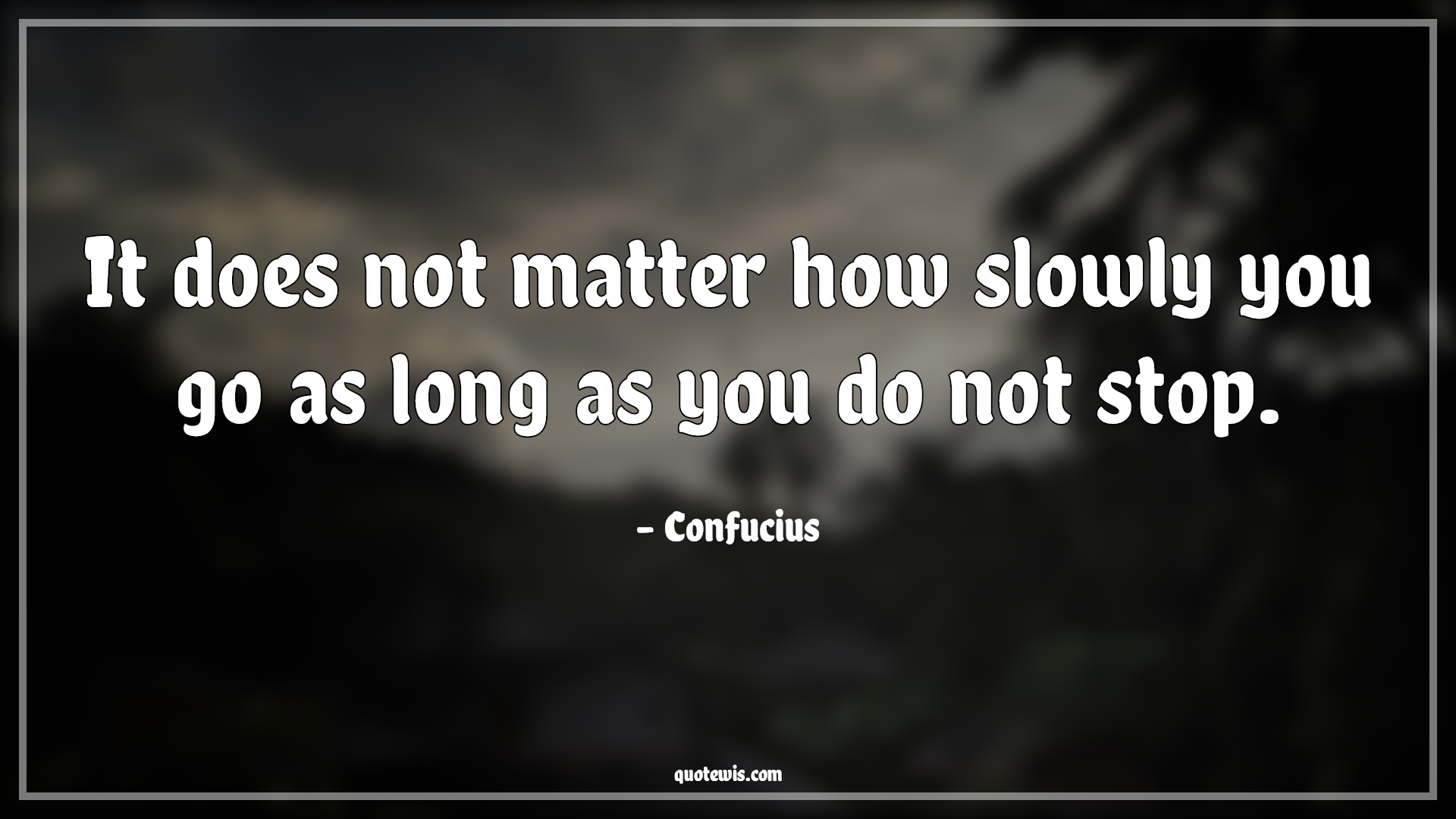 It does not matter how slowly you go as long as you do not stop. - Confucius Quotes |  Do not stop Quotes, Trying Quotes, Learning Quotes, Mistake Quotes, Motivational Quotes,