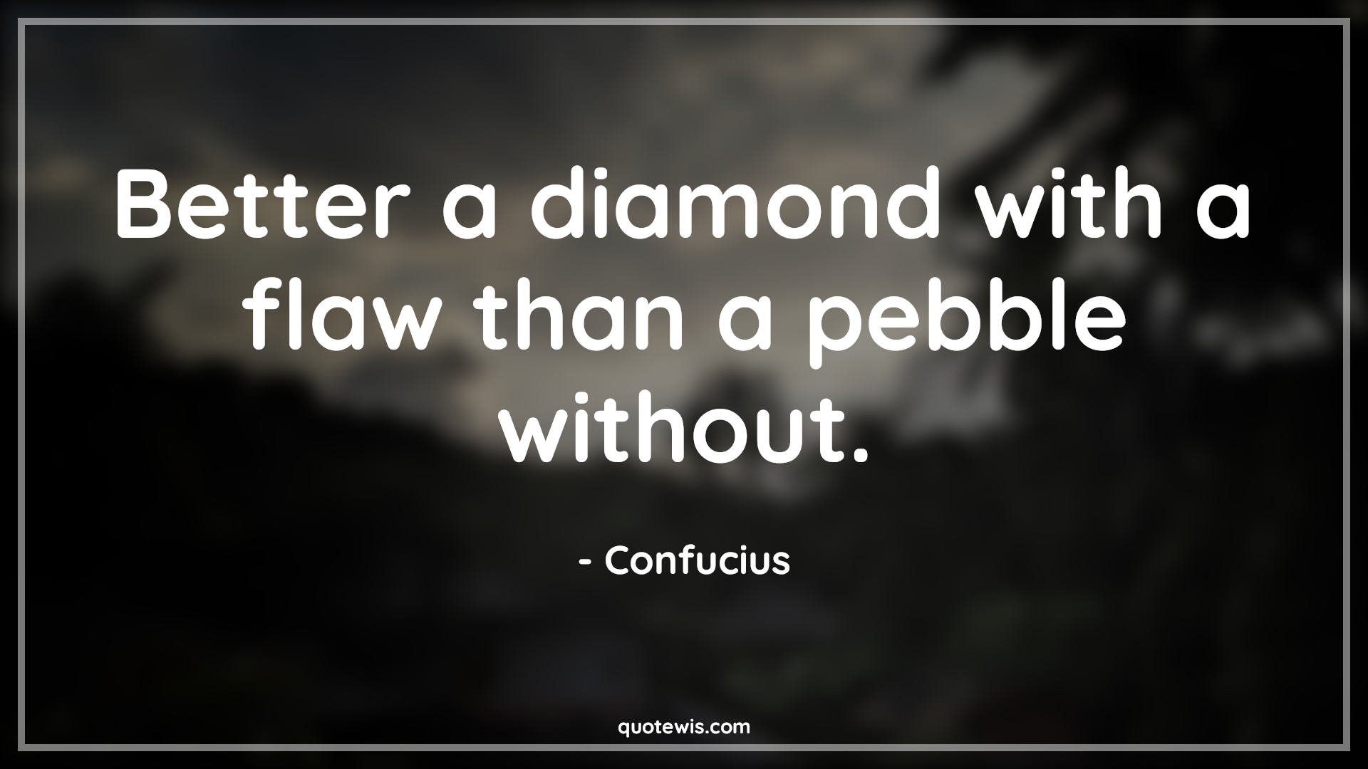 Better a diamond with a flaw than a pebble without. - Confucius Quotes |  Diamond Quotes, Flaw Quotes, Pebble Quotes, Life Quotes, Motivational Quotes, Mistake Quotes, Failure Quotes,