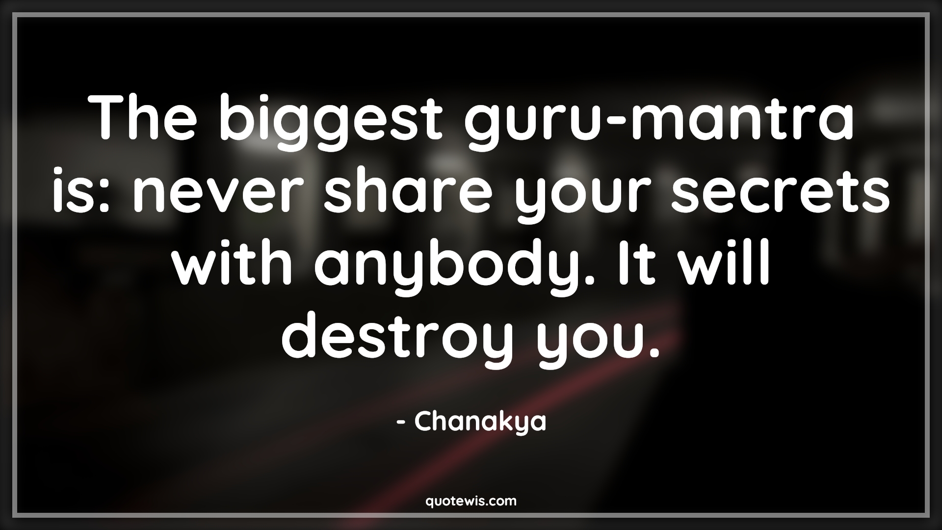 The biggest guru-mantra is: never share your secrets with anybody. It will destroy you. - Chanakya Quotes |  Never Quotes, Secrets Quotes, Sharing Quotes, Lesson Quotes, Keeping secret Quotes,