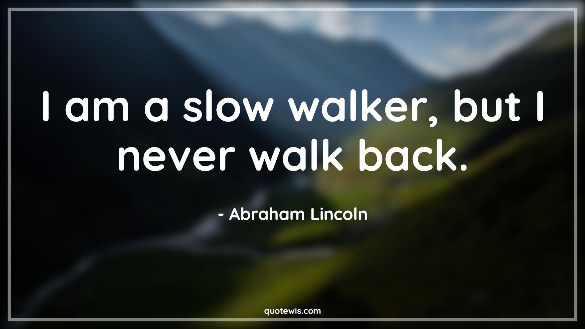 I am a slow walker, but I never walk back. - Abraham Lincoln Quotes |  Perseverance Quotes, Progress Quotes, Inspirational Quotes, Success Quotes,