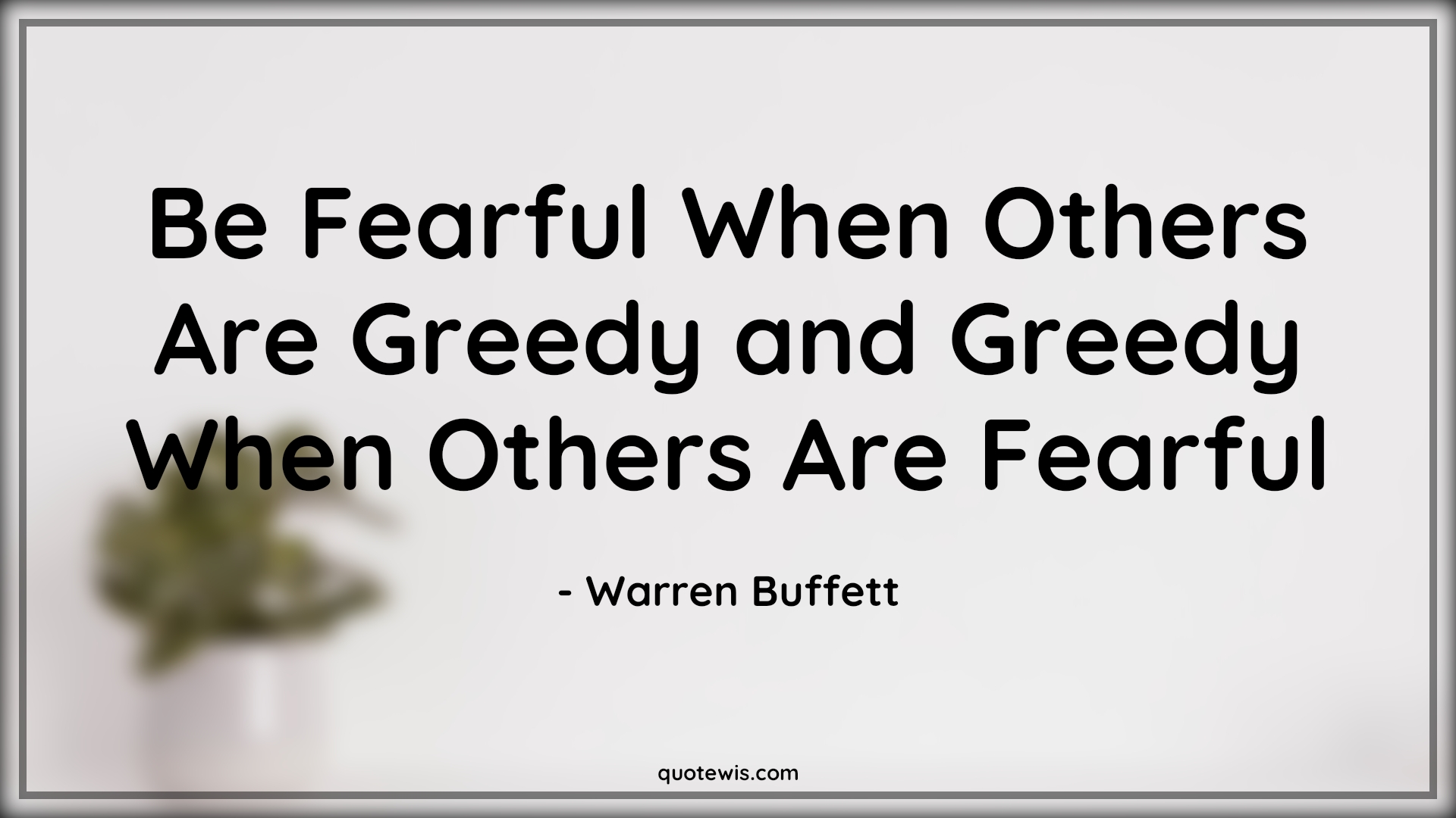 Be Fearful When Others Are Greedy and Greedy When Others Are Fearful - Warren Buffett Quotes |  Fear Quotes, Money Quotes, Finance Quotes, Greedy Quotes, Stock (Shares) Market Investment Quotes, Investment motivational Quotes,