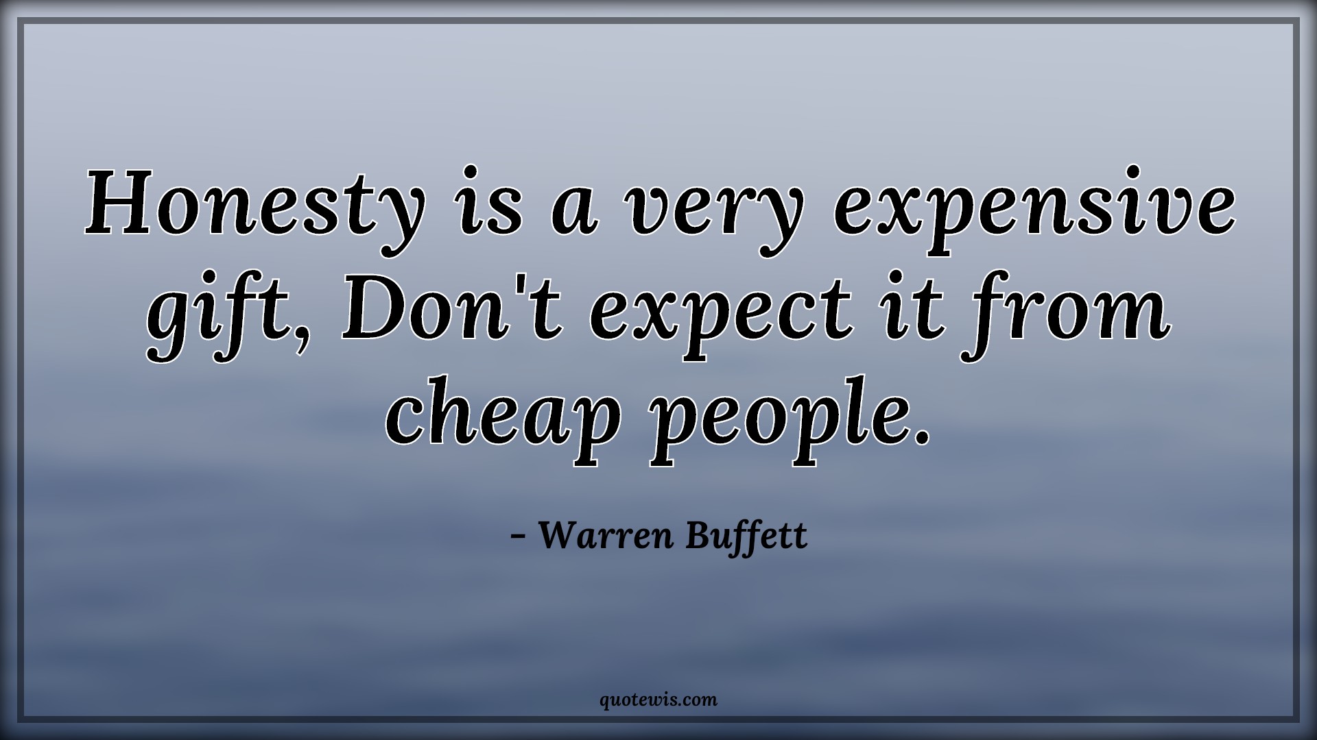 Honesty is a very expensive gift, Don't expect it from cheap people. - Warren Buffett Quotes |  Honesty Quotes, Human nature Quotes, Expectation Quotes, Don't Quotes, Short Quotes, People Quotes, Character Quotes,