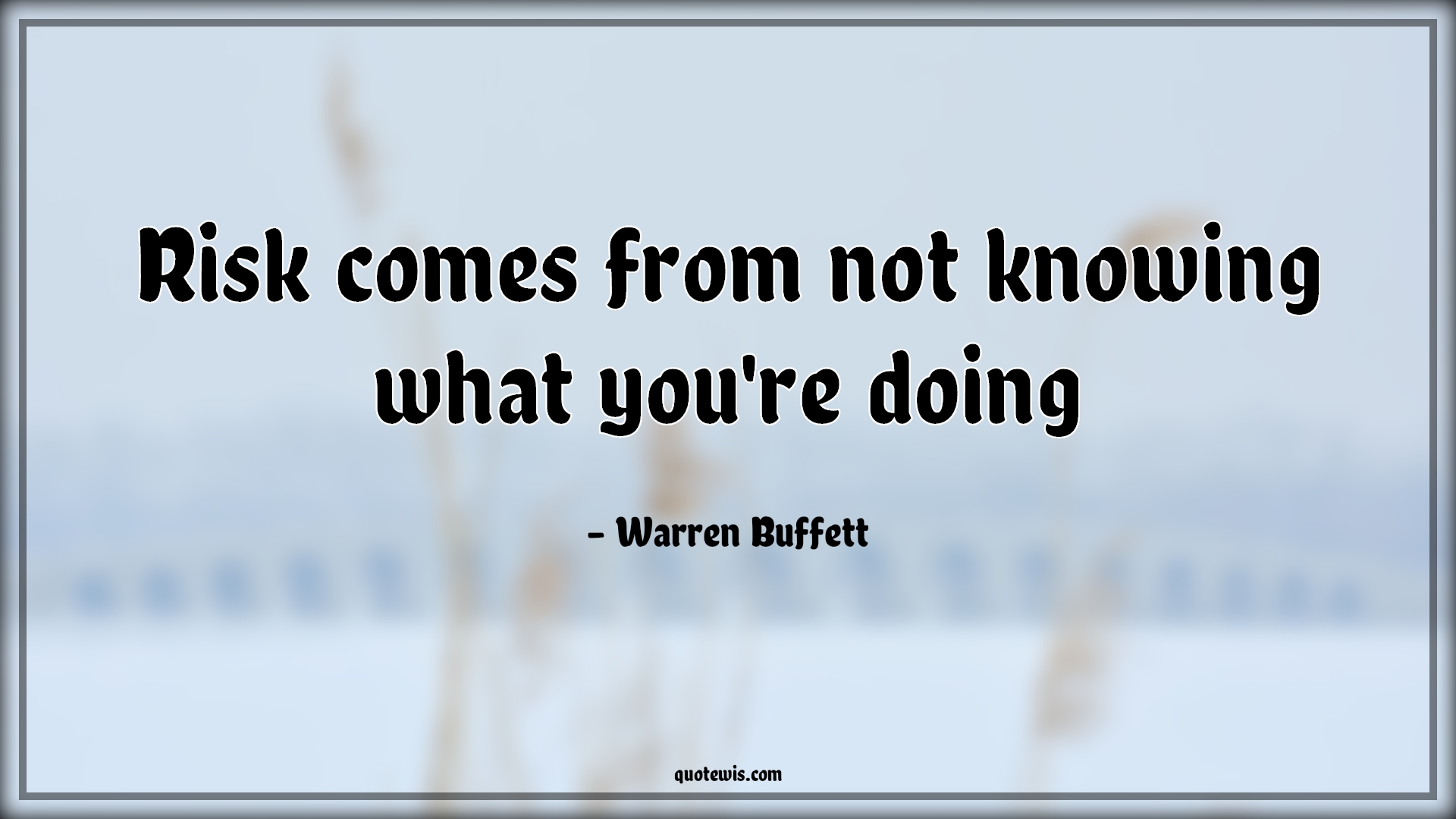 Risk comes from not knowing what you're doing - Warren Buffett Quotes |  Risk Quotes, Knowledge Quotes, Investment Quotes, Stock (Shares) Market Investment Quotes, Business Quotes,