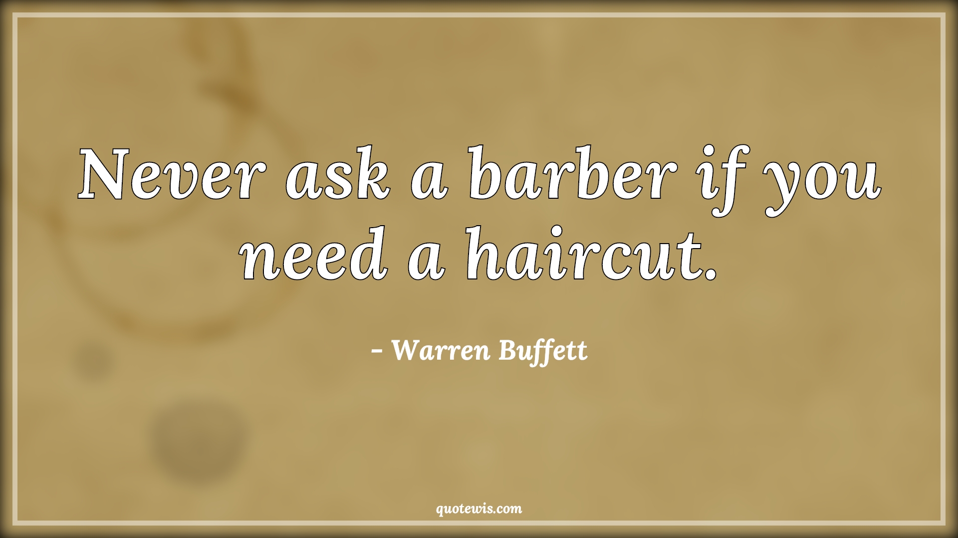 Never ask a barber if you need a haircut. - Warren Buffett Quotes |  Lesson Quotes, Learning Quotes, Life Quotes, Investment Quotes,