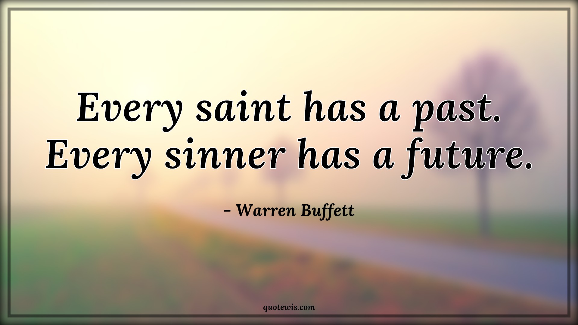 Every saint has a past. Every sinner has a future. - Warren Buffett Quotes |  Future Quotes, Past Quotes, Saint Quotes, Sinner Quotes, Short future Quotes,