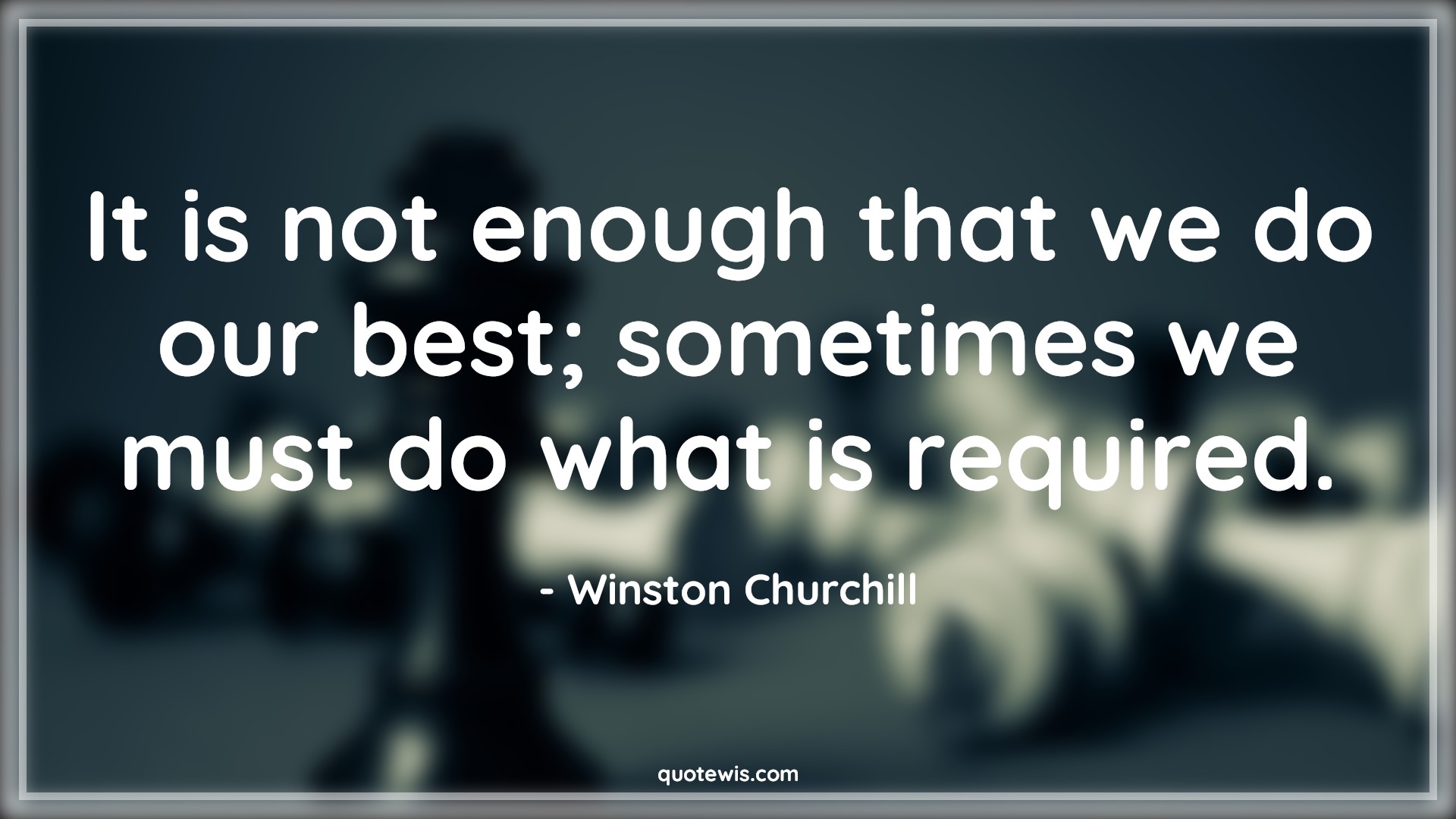 It is not enough that we do our best; sometimes we must do what is required. - Winston Churchill Quotes |  Best Quotes, Perseverance Quotes, Resolve Quotes,