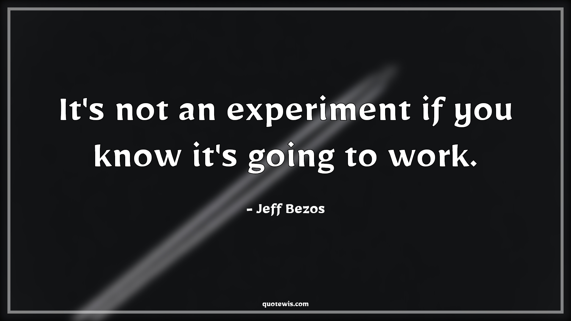 It's not an experiment if you know it's going to work. - Jeff Bezos Quotes |  Experiment Quotes, Innovation Quotes, Venture Quotes, Research Quotes,