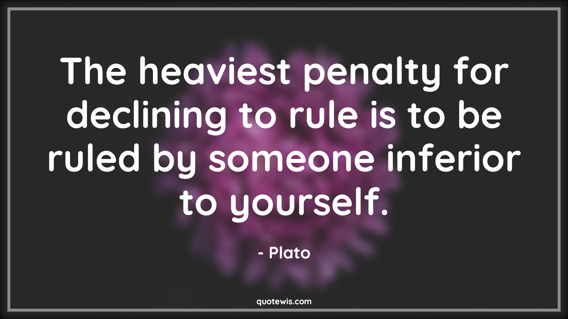The heaviest penalty for declining to rule is to be ruled by someone inferior to yourself. - Plato Quotes |  Government Quotes, Inferiority Quotes, Politics Quotes, Rule Quotes,
