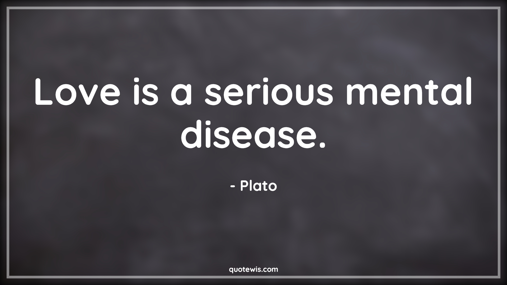 Love is a serious mental disease. - Plato Quotes |  Love Quotes, Disease Quotes, Short love Quotes, Short Quotes, Love failure Quotes, Sarcastic love Quotes, Funny love Quotes, Broken heart Quotes,