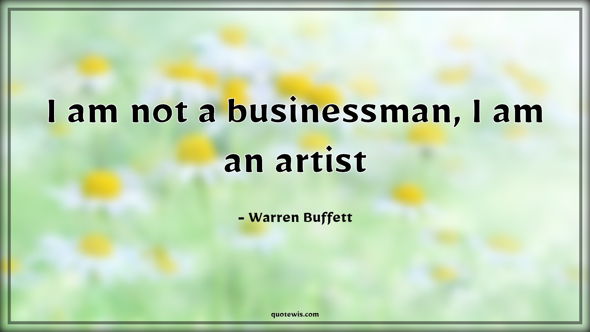 I am not a businessman, I am an artist - Warren Buffett Quotes |  Business Quotes, Artist Quotes,