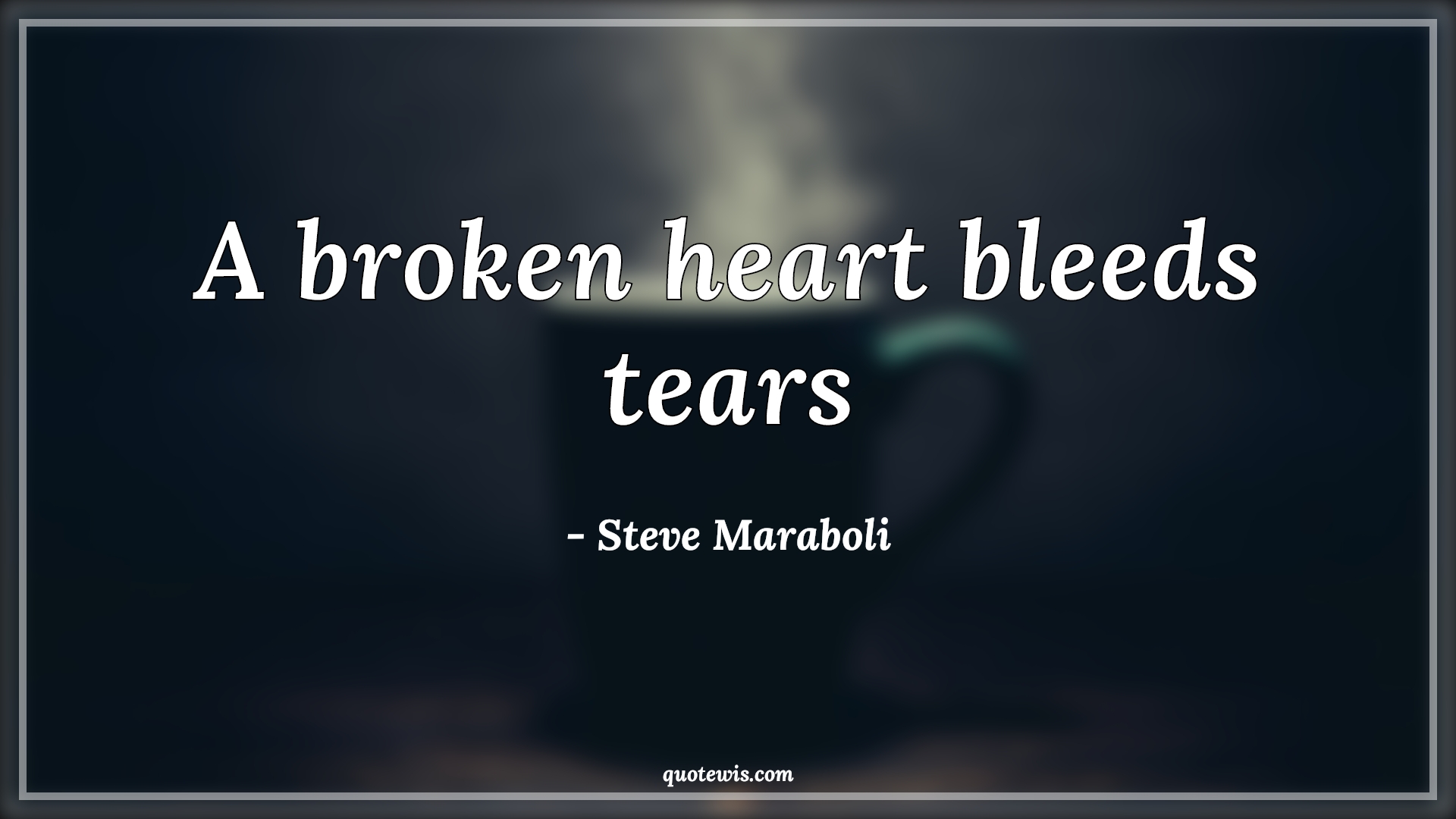 A broken heart bleeds tears - Steve Maraboli Quotes |  Broken heart Quotes, Bleeding Quotes, Crying Quotes, Tears Quotes, Love failure Quotes, Heart Quotes,