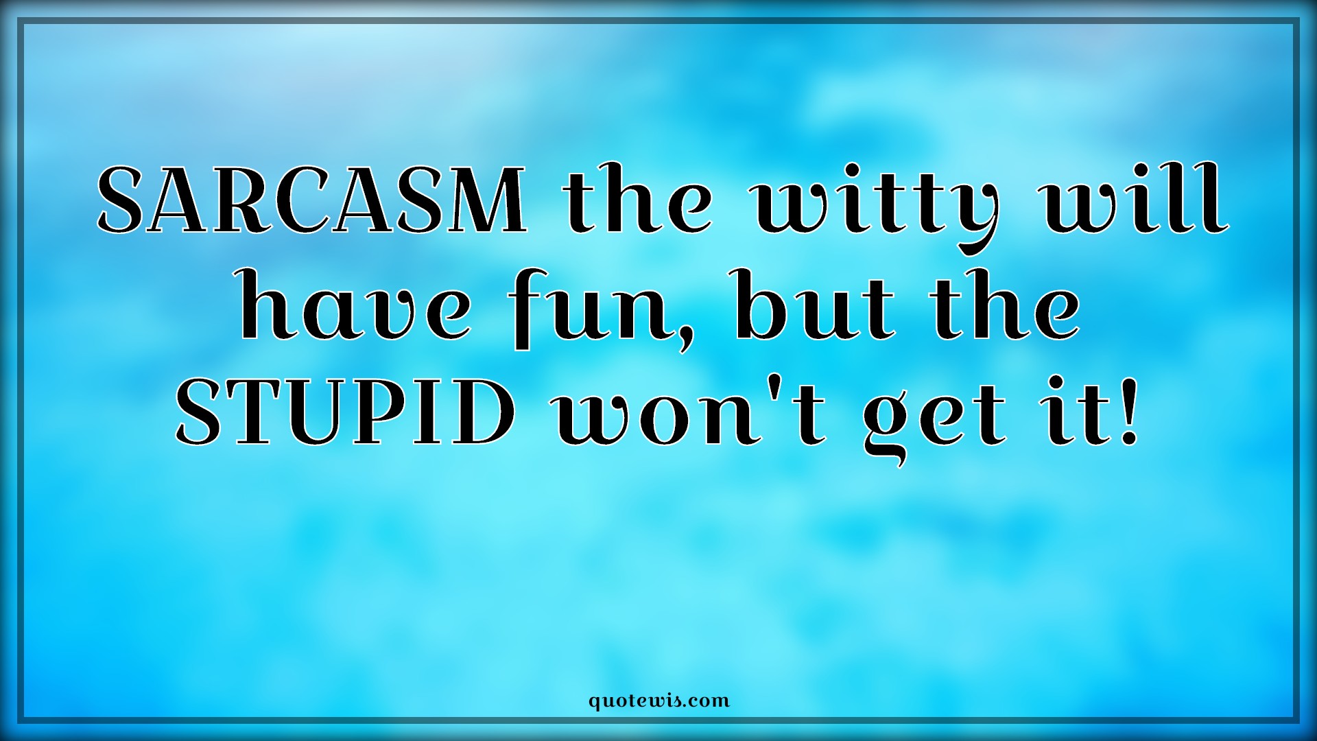 SARCASM the witty will have fun, but the STUPID won't get it! - Anonymous Quotes |  Sarcastic Quotes, Stupidity Quotes, Sarcastic stupidity Quotes,