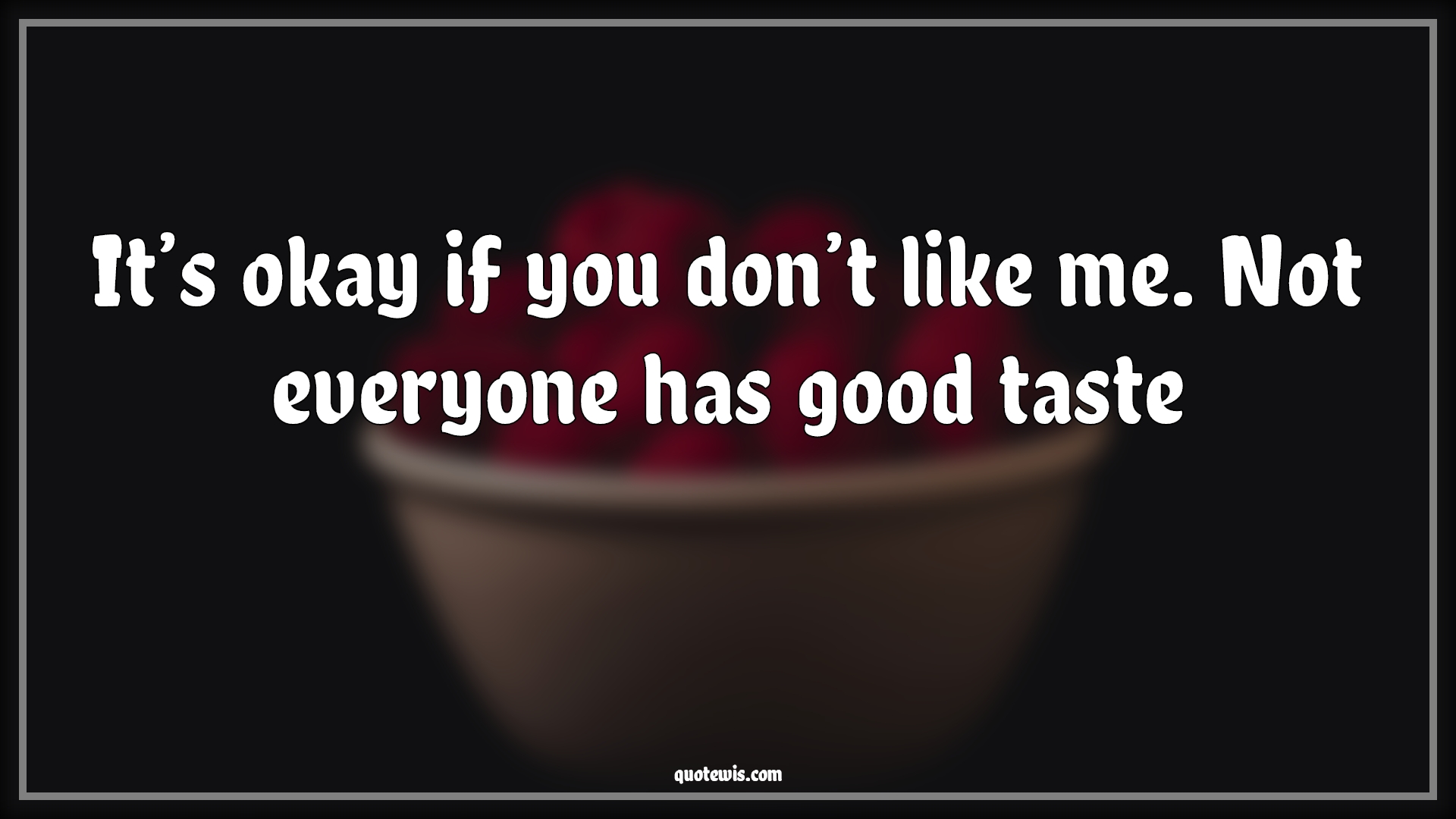 It’s okay if you don’t like me. Not everyone has good taste - Anonymous Quotes |  Me Quotes, Like Quotes, Good Quotes, Taste Quotes, Sarcastic Quotes, Sarcastic love Quotes, Love Quotes, Hate Quotes,