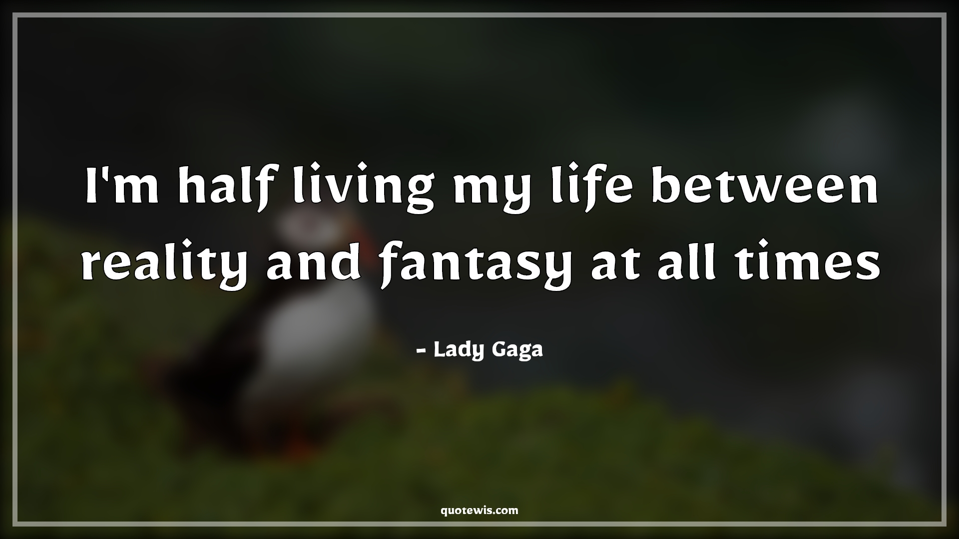 I'm half living my life between reality and fantasy at all times - Lady Gaga Quotes |  Living Quotes, Life Quotes, Reality Quotes, Fantasy Quotes,