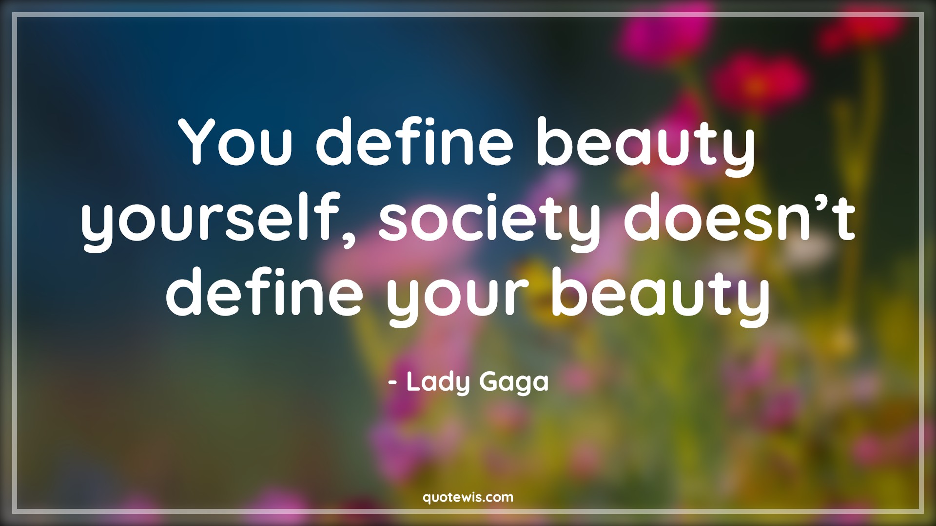 You define beauty yourself, society doesn’t define your beauty - Lady Gaga Quotes |  Define Quotes, Beauty Quotes, Yourself Quotes, Society Quotes, Short beauty Quotes,