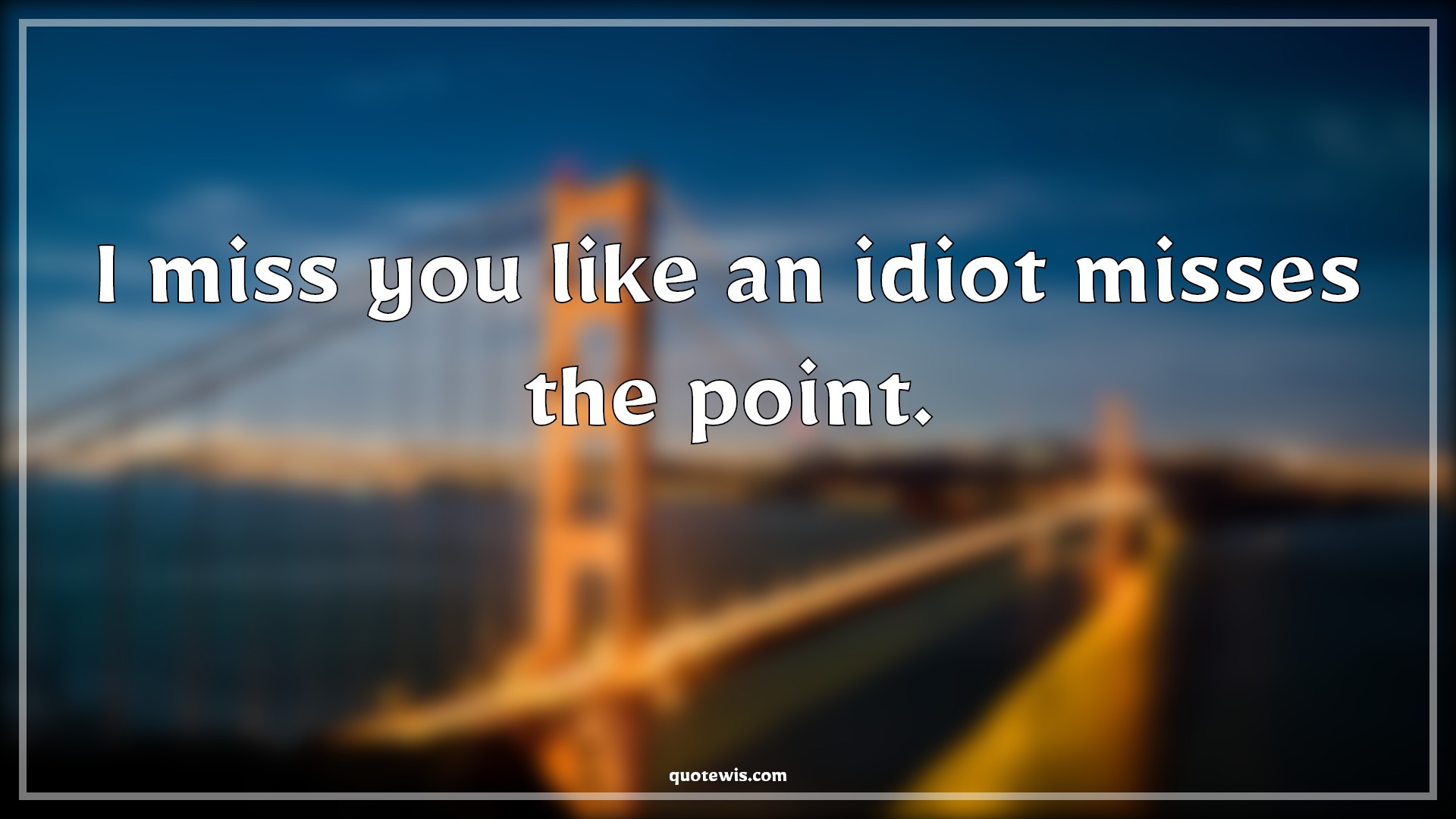 I miss you like an idiot misses the point. - Anonymous Quotes |  Miss you Quotes, Idiot Quotes, Love Quotes, Funny love Quotes, Relationship Funny Quotes,