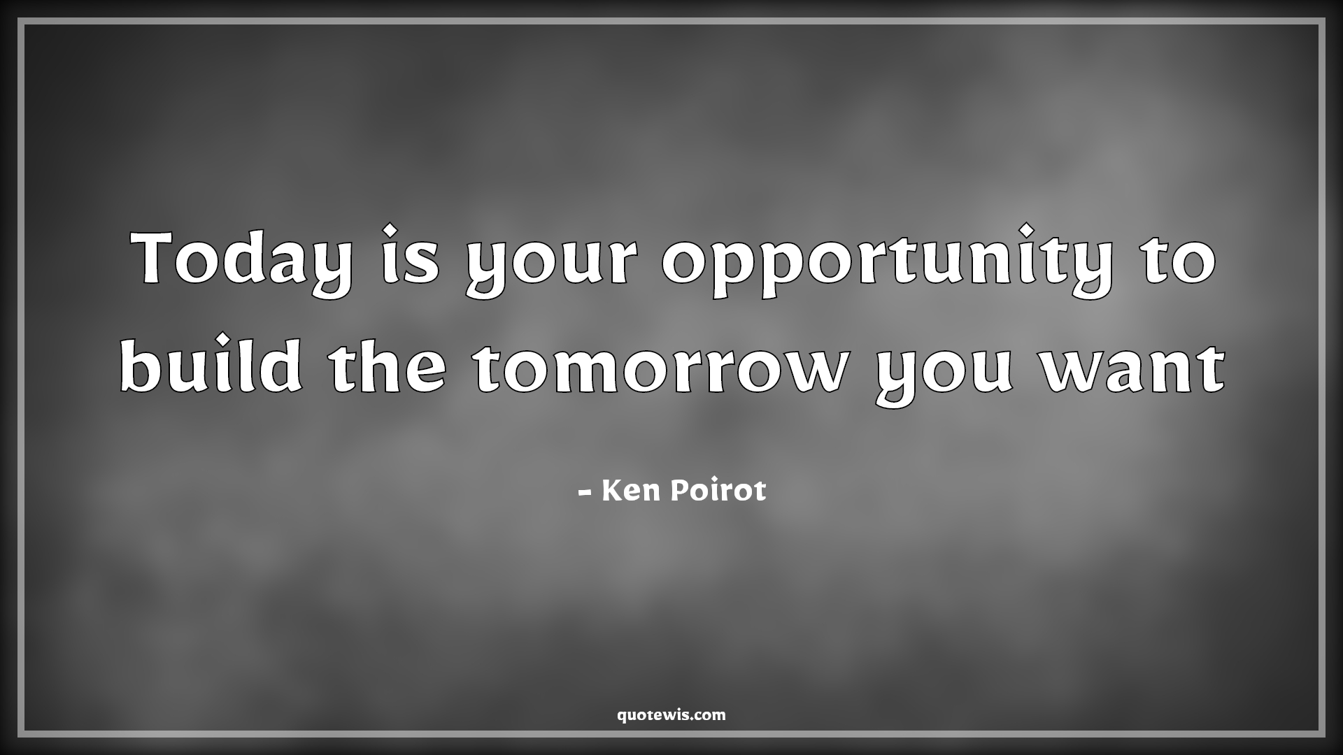 Today is your opportunity to build the tomorrow you want. - quotewis.com