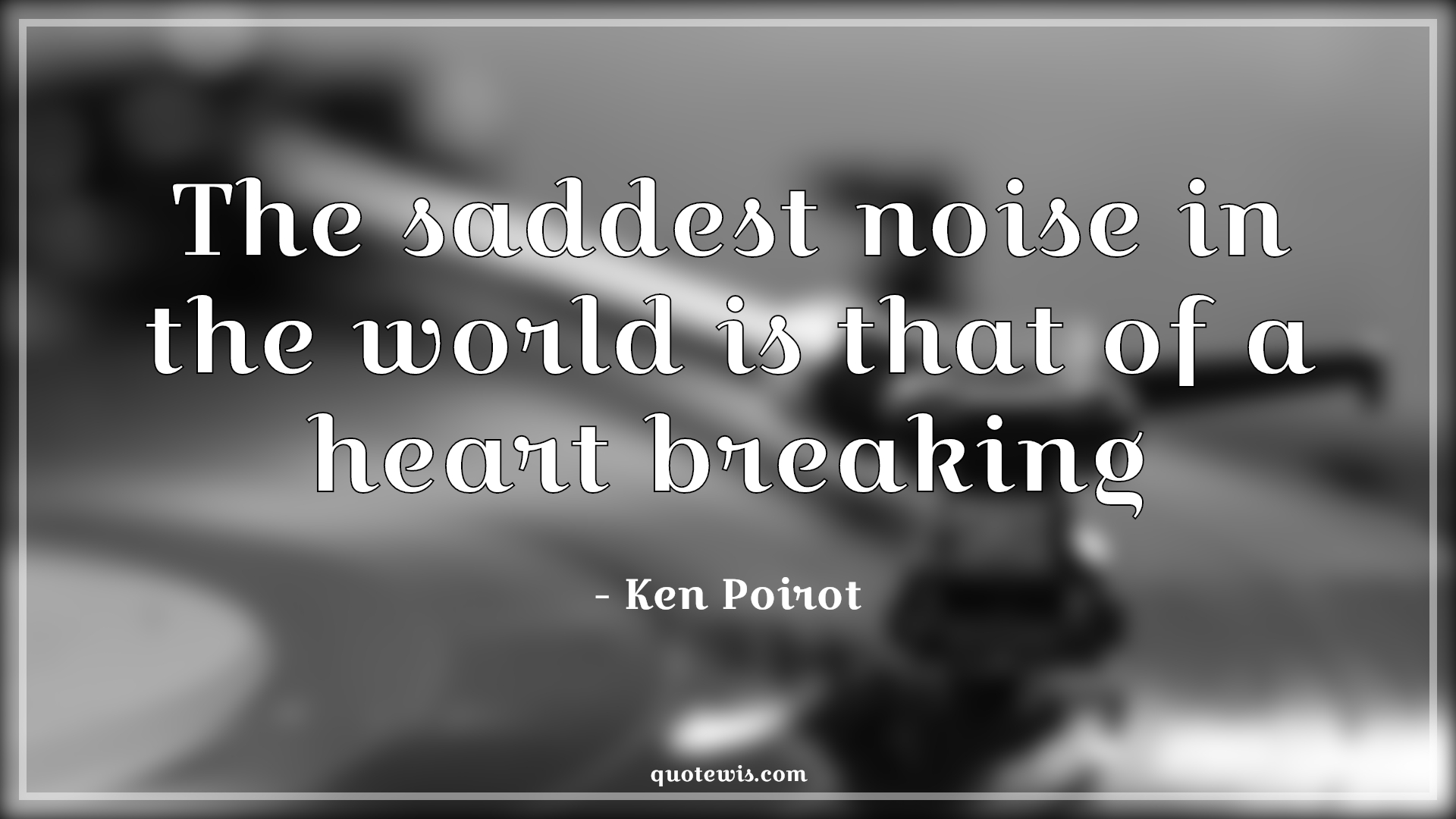 The saddest noise in the world is that of a heart breaking - Ken Poirot Quotes |  Sadness Quotes, Love failure Quotes, Disappointment Quotes, Broken heart Quotes, Short Quotes, Short sad Quotes, Heart Quotes, Noise Quotes,