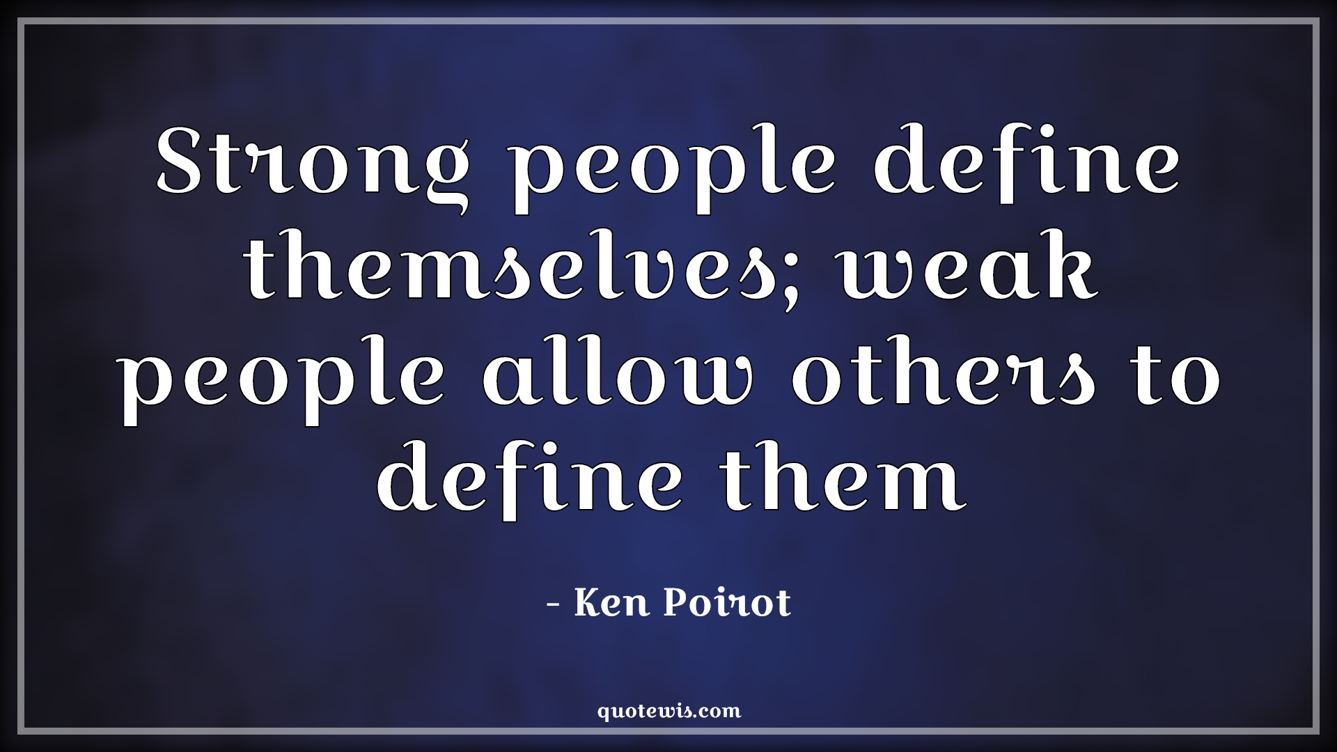 Strong people define themselves; weak people allow others to define them - Ken Poirot Quotes |  Strong Quotes, Weak Quotes, Inspirational Quotes, Motivational Quotes,
