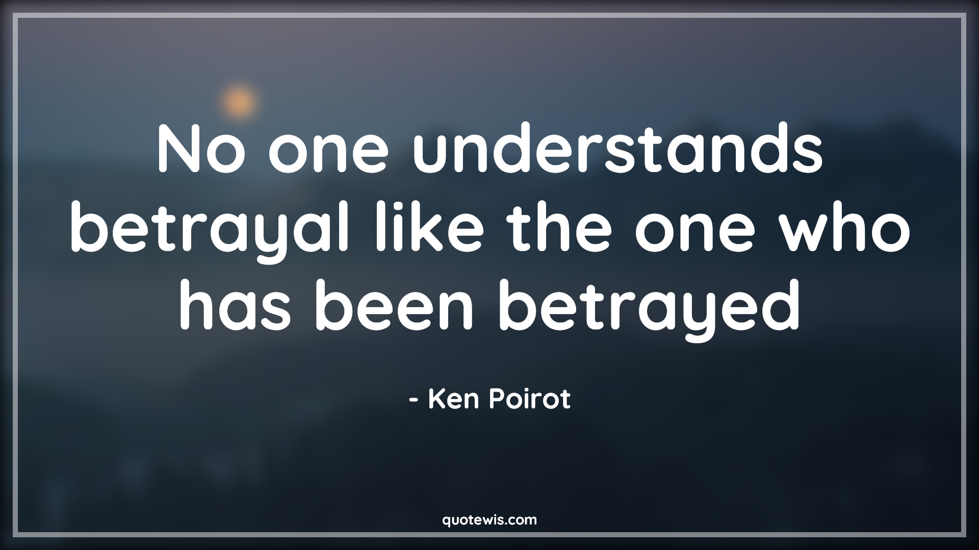No one understands betrayal like the one who has been betrayed - Ken Poirot Quotes |  Understand Quotes, Betrayal Quotes,