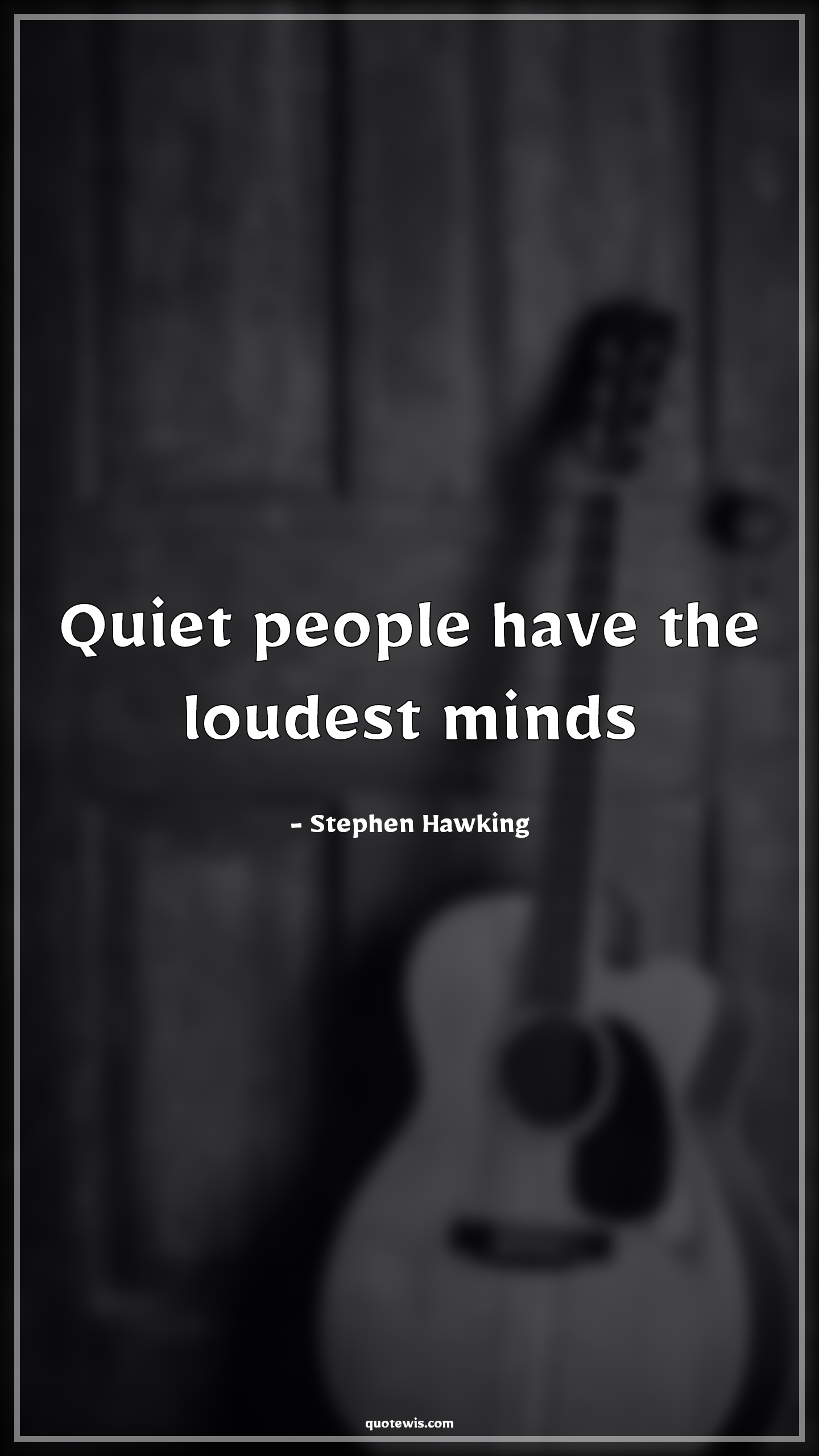 Quiet people have the loudest minds - Stephen Hawking Quotes |  Quiet Quotes, People Quotes, Mind Quotes,