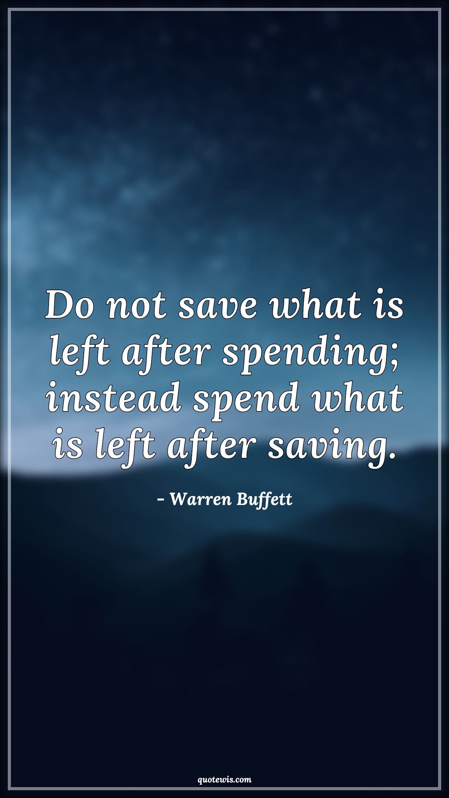 Do not save what is left after spending; instead spend what is left after saving. - Warren Buffett Quotes |  Savings Quotes, Spending Quotes, Investment Quotes, Finance Quotes, Life Quotes, Suggestion Quotes,