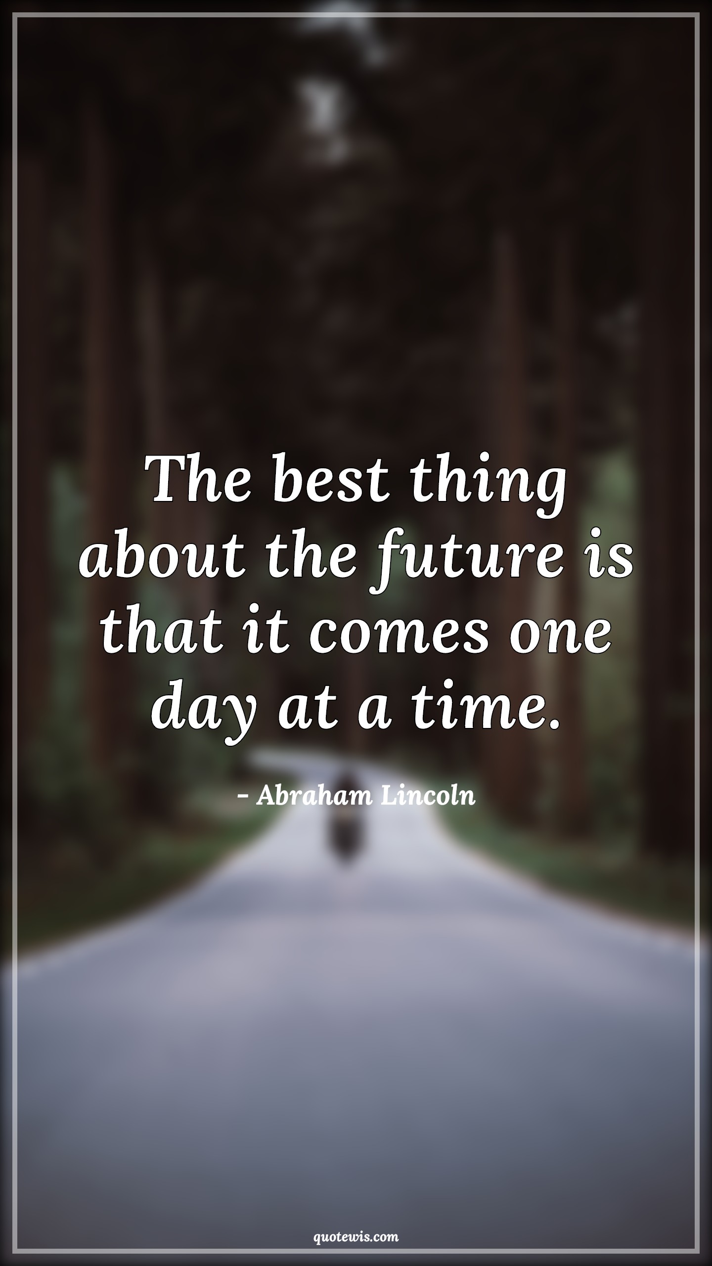 The best thing about the future is that it comes one day at a time. - Abraham Lincoln Quotes |  Future Quotes, Best Quotes, Hope Quotes, Anticipation Quotes, Philosophy Quotes,